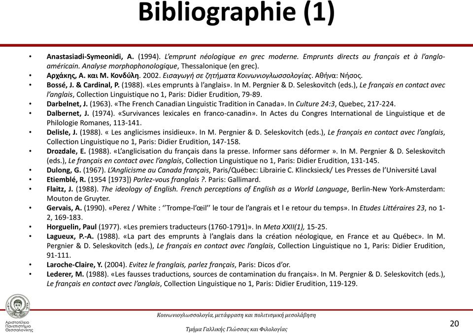 ), Le français en contact avec l anglais, Collection Linguistique no 1, Paris: Didier Erudition, 79-89. Darbelnet, J. (1963). «The French Canadian Linguistic Tradition in Canada».