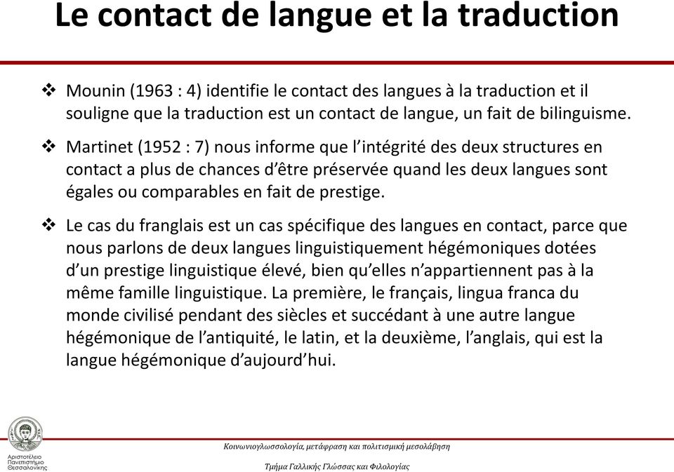 Le cas du franglais est un cas spécifique des langues en contact, parce que nous parlons de deux langues linguistiquement hégémoniques dotées d un prestige linguistique élevé, bien qu elles n