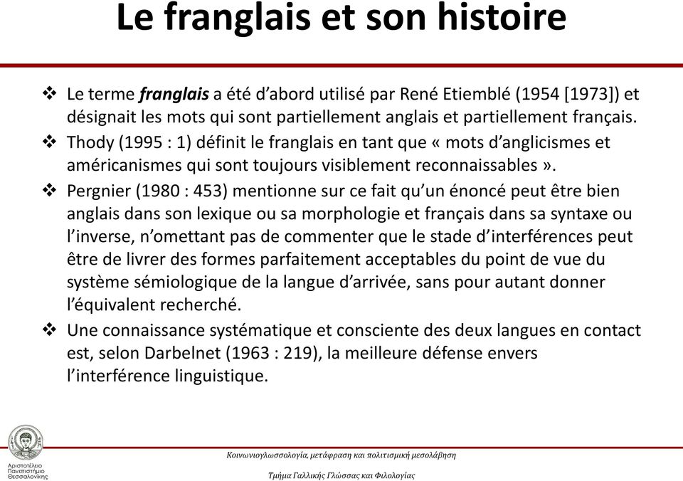 Pergnier (1980 : 453) mentionne sur ce fait qu un énoncé peut être bien anglais dans son lexique ou sa morphologie et français dans sa syntaxe ou l inverse, n omettant pas de commenter que le stade d