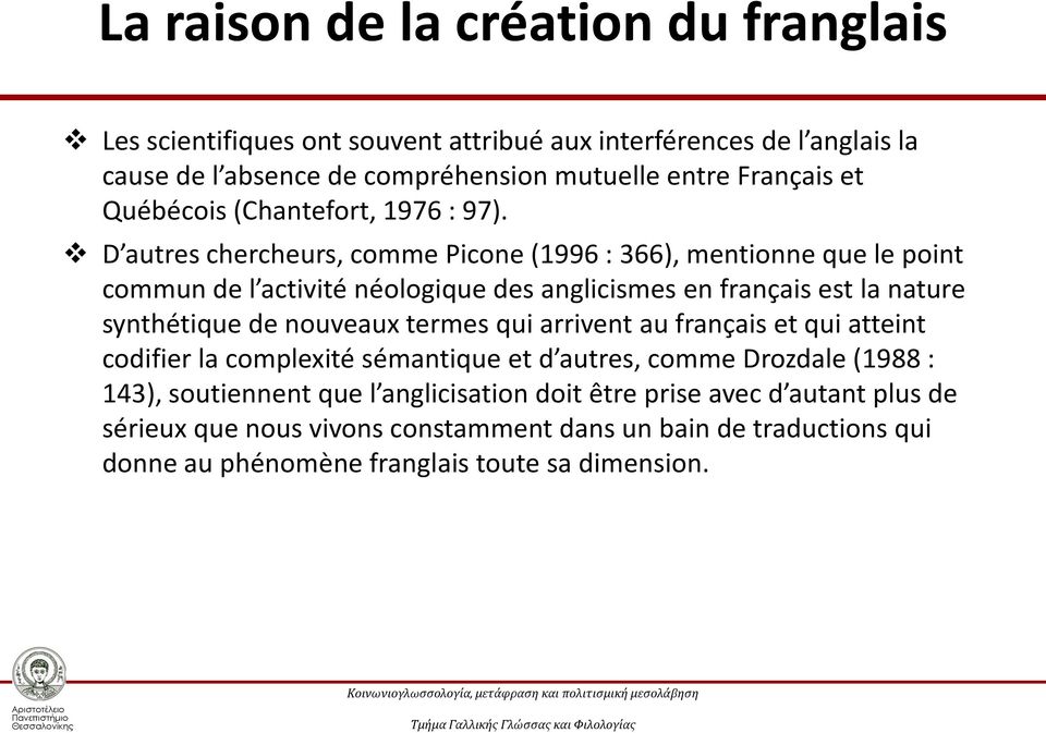 D autres chercheurs, comme Picone (1996 : 366), mentionne que le point commun de l activité néologique des anglicismes en français est la nature synthétique de nouveaux