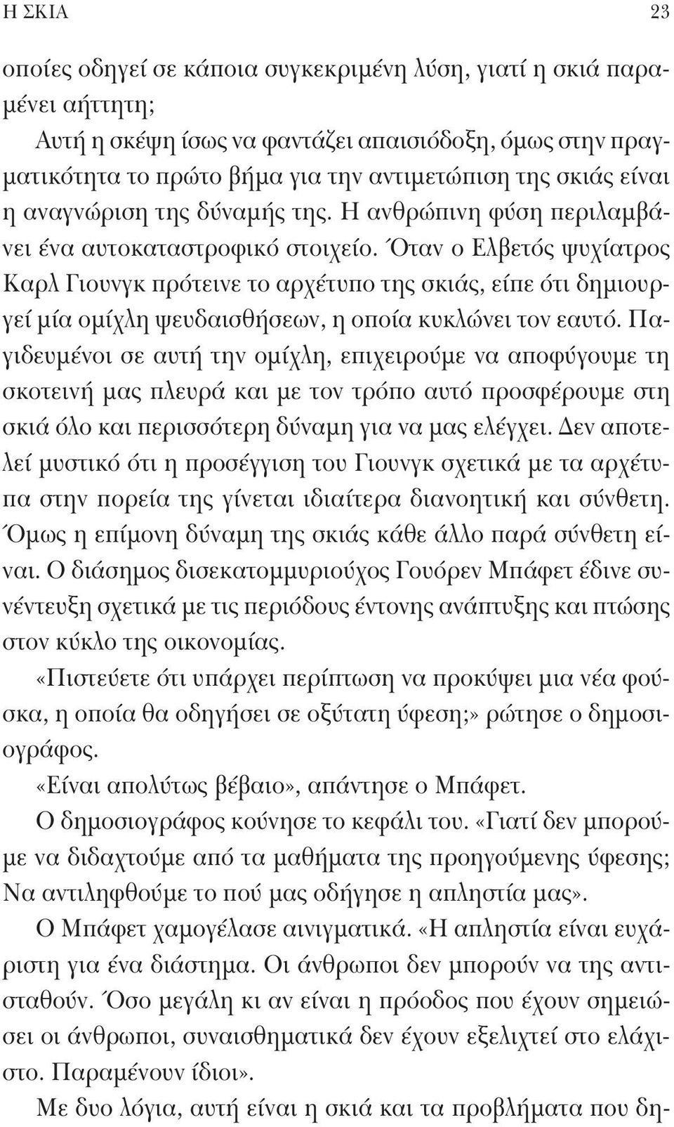 Όταν ο Ελβετός ψυχίατρος Καρλ Γιουνγκ πρότεινε το αρχέτυπο της σκιάς, είπε ότι δημιουργεί μία ομίχλη ψευδαισθήσεων, η οποία κυκλώνει τον εαυτό.