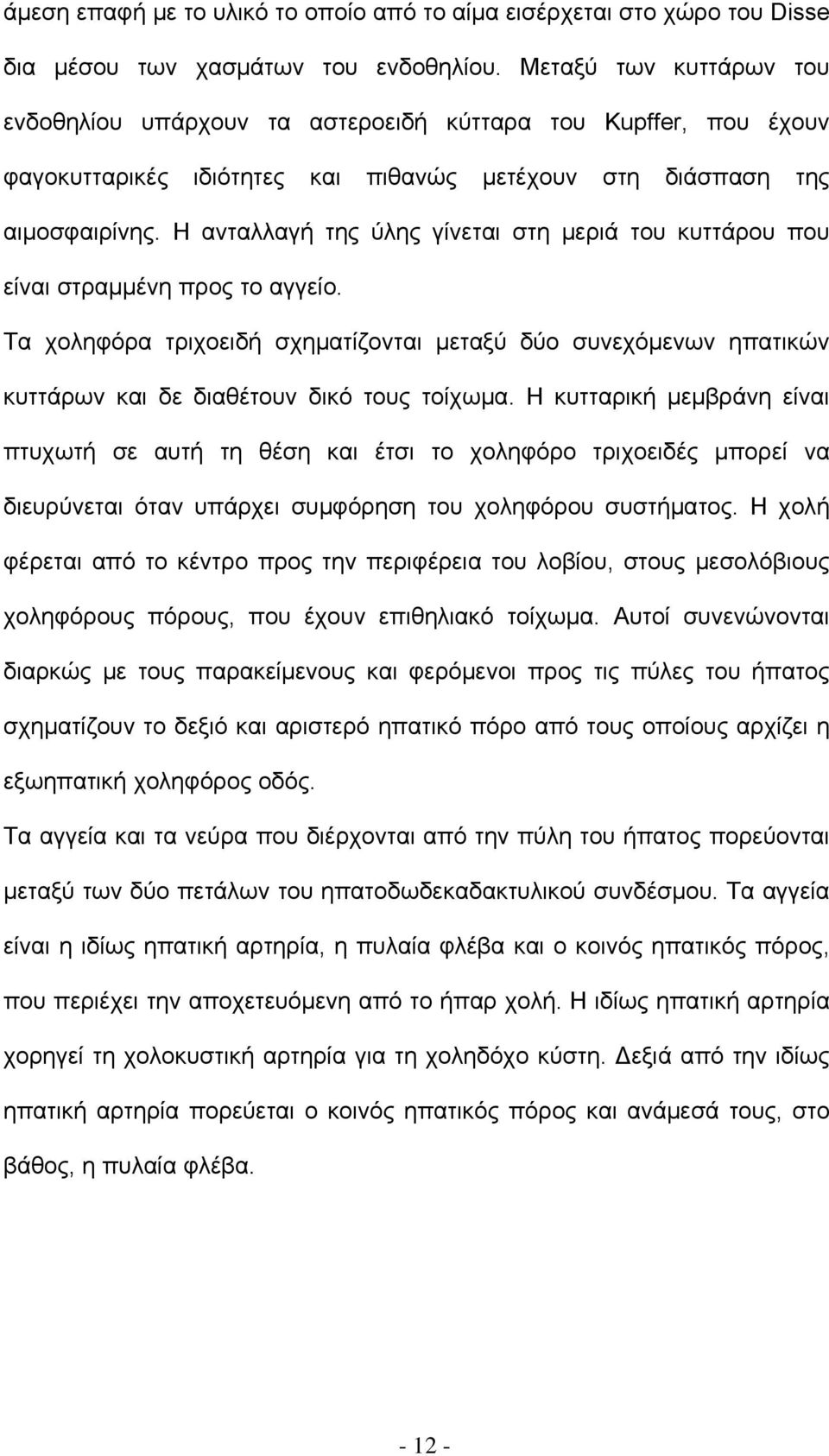 Η ανταλλαγή της ύλης γίνεται στη μεριά του κυττάρου που είναι στραμμένη προς το αγγείο. Τα χοληφόρα τριχοειδή σχηματίζονται μεταξύ δύο συνεχόμενων ηπατικών κυττάρων και δε διαθέτουν δικό τους τοίχωμα.