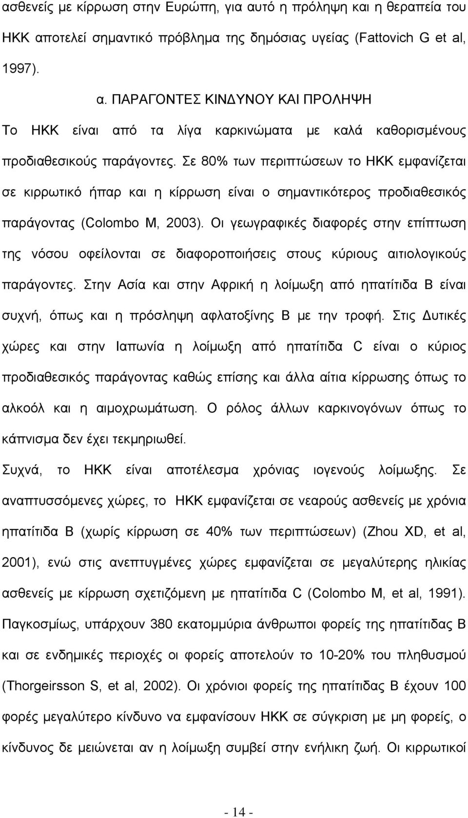 Οι γεωγραφικές διαφορές στην επίπτωση της νόσου οφείλονται σε διαφοροποιήσεις στους κύριους αιτιολογικούς παράγοντες.