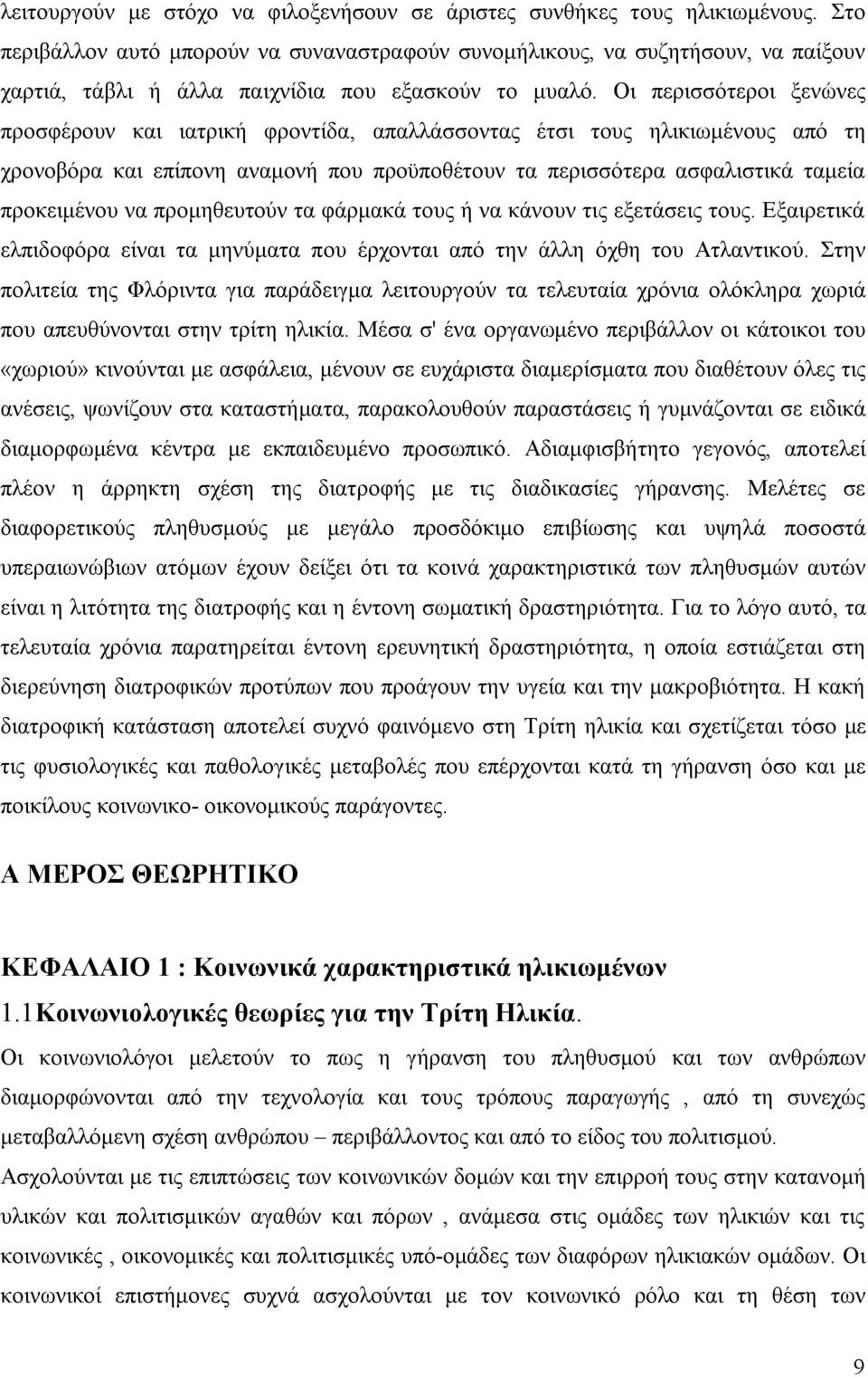 Οι περισσότεροι ξενώνες προσφέρουν και ιατρική φροντίδα, απαλλάσσοντας έτσι τους ηλικιωμένους από τη χρονοβόρα και επίπονη αναμονή που προϋποθέτουν τα περισσότερα ασφαλιστικά ταμεία προκειμένου να