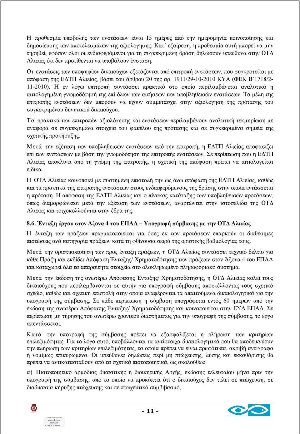 Οι ενστάσεις των υποψηφίων δικαιούχων εξετάζονται από επιτροπή ενστάσεων, που συγκροτείται με απόφαση της ΕΔΤΠ Αλιείας, βάσει του άρθρου 20 της αρ. 1911/29-10-2010 ΚΥΑ (ΦΕΚ Β 1718/2-11-2010).