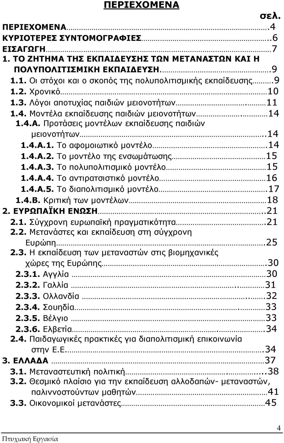 14 1.4.Α.2. Το µοντέλο της ενσωµάτωσης 15 1.4.Α.3. Το πολυπολιτισµικό µοντέλο 15 1.4.Α.4. Το αντιρατσιστικό µοντέλο 16 1.4.Α.5. Το διαπολιτισµικό µοντέλο.17 1.4.Β. Κριτική των µοντέλων 18 2.