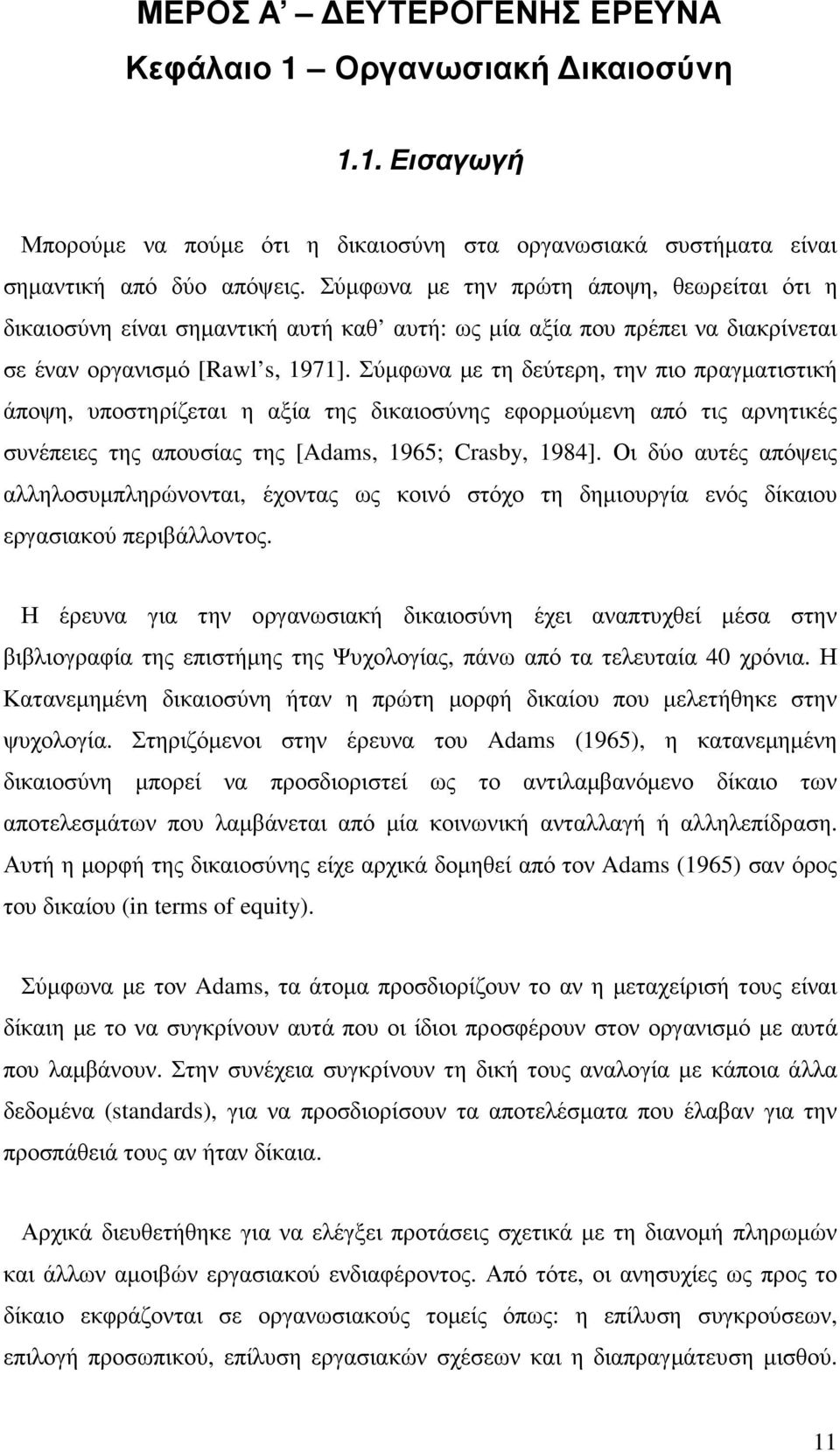 Σύµφωνα µε τη δεύτερη, την πιο πραγµατιστική άποψη, υποστηρίζεται η αξία της δικαιοσύνης εφορµούµενη από τις αρνητικές συνέπειες της απουσίας της [Adams, 1965; Crasby, 1984].