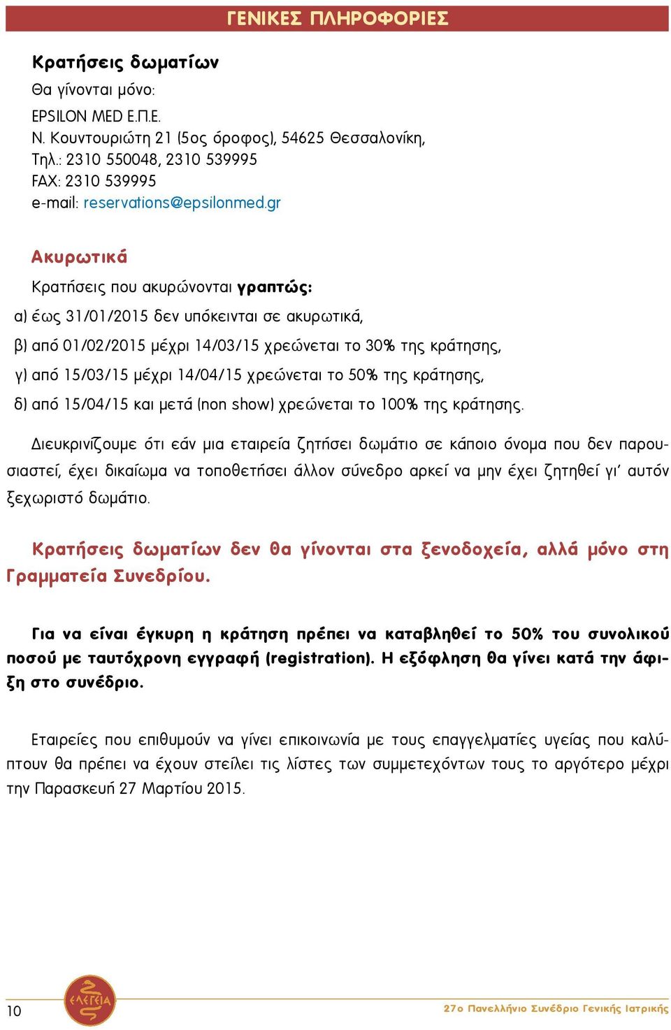 gr Ακυρωτικά Κρατήσεις που ακυρώνονται γραπτώς: α) έως 31/01/2015 δεν υπόκεινται σε ακυρωτικά, β) από 01/02/2015 μέχρι 14/03/15 χρεώνεται το 30% της κράτησης, γ) από 15/03/15 μέχρι 14/04/15 χρεώνεται