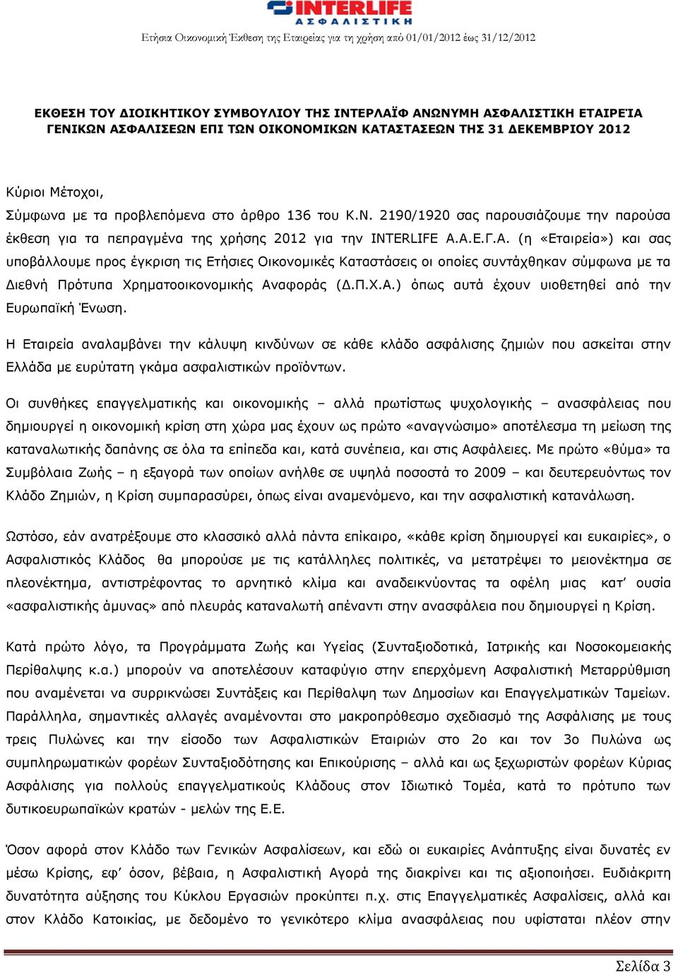 Α.Ε.Γ.Α. (η «Εταιρεία») και σας υποβάλλουμε προς έγκριση τις Ετήσιες Οικονομικές Καταστάσεις οι οποίες συντάχθηκαν σύμφωνα με τα Διεθνή Πρότυπα Χρηματοοικονομικής Αναφοράς (Δ.Π.Χ.Α.) όπως αυτά έχουν υιοθετηθεί από την Ευρωπαϊκή Ένωση.