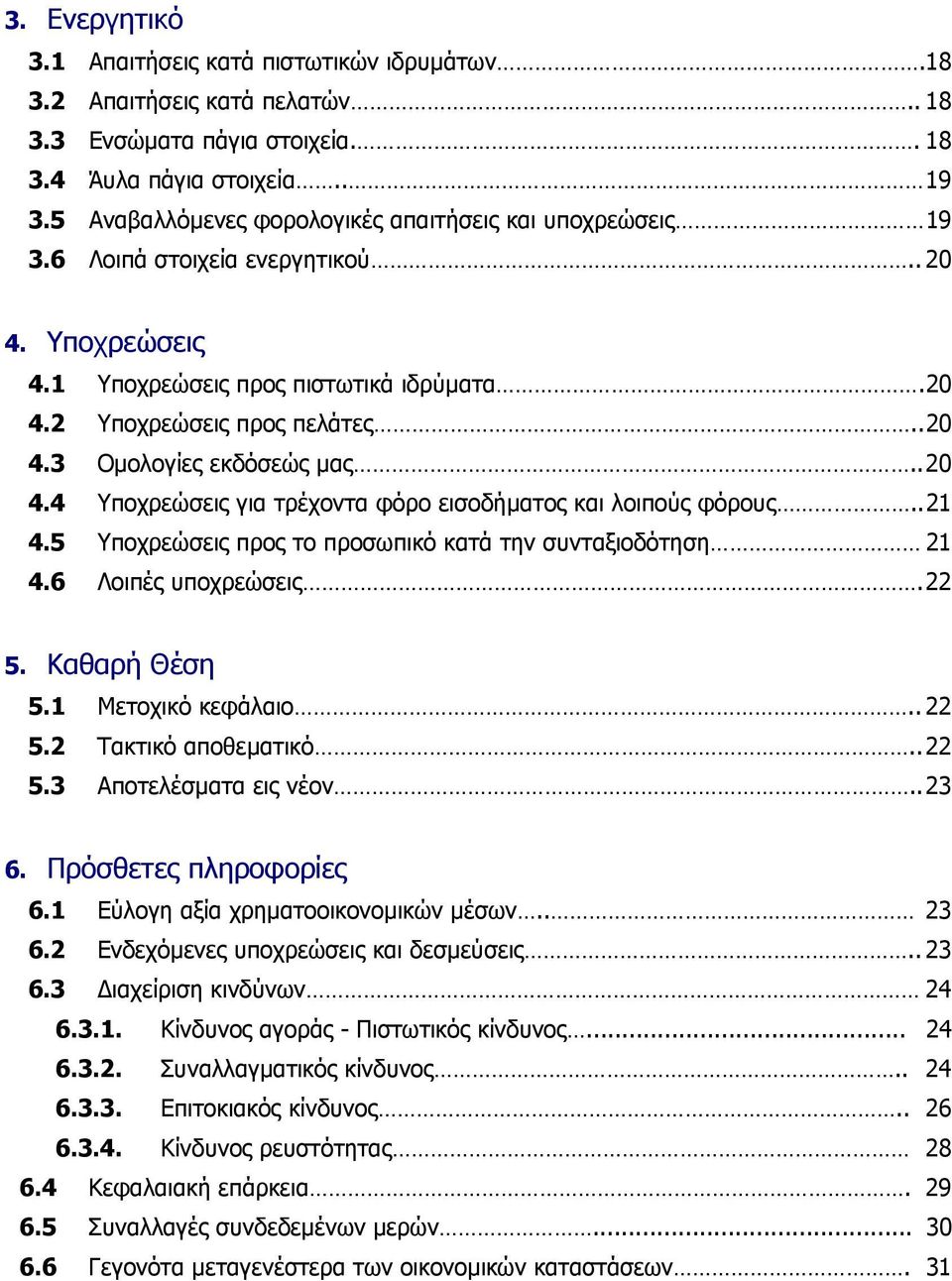 . 20 4.4 Υποχρεώσεις για τρέχοντα φόρο εισοδήµατος και λοιπούς φόρους.. 21 4.5 Υποχρεώσεις προς το προσωπικό κατά την συνταξιοδότηση 21 4.6 Λοιπές υποχρεώσεις. 22 5. Καθαρή Θέση 5.1 Μετοχικό κεφάλαιο.