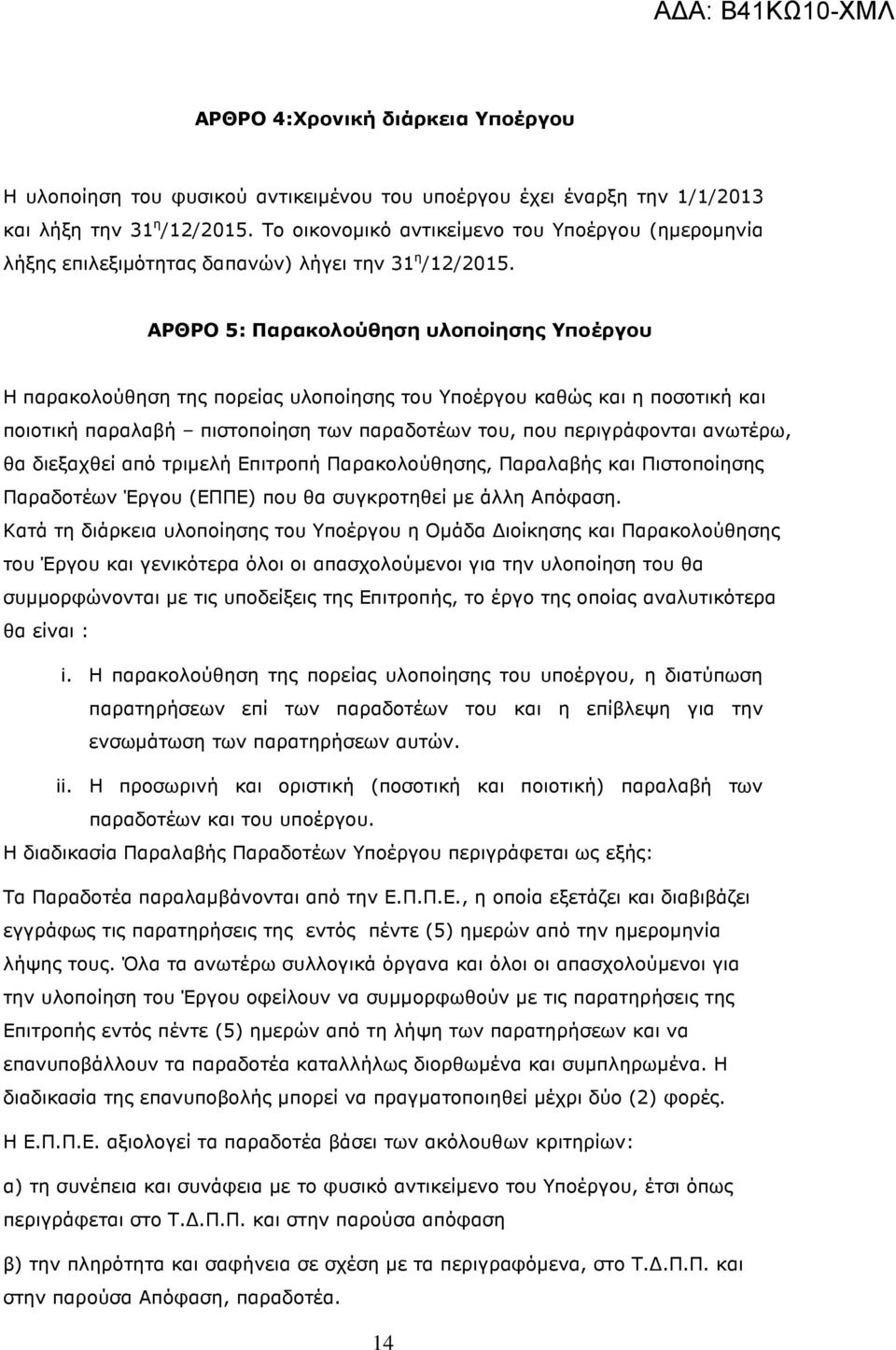 ΑΡΘΡΟ 5: Παρακολούθηση υλοποίησης Υποέργου Η παρακολούθηση της πορείας υλοποίησης του Υποέργου καθώς και η ποσοτική και ποιοτική παραλαβή πιστοποίηση των παραδοτέων του, που περιγράφονται ανωτέρω, θα