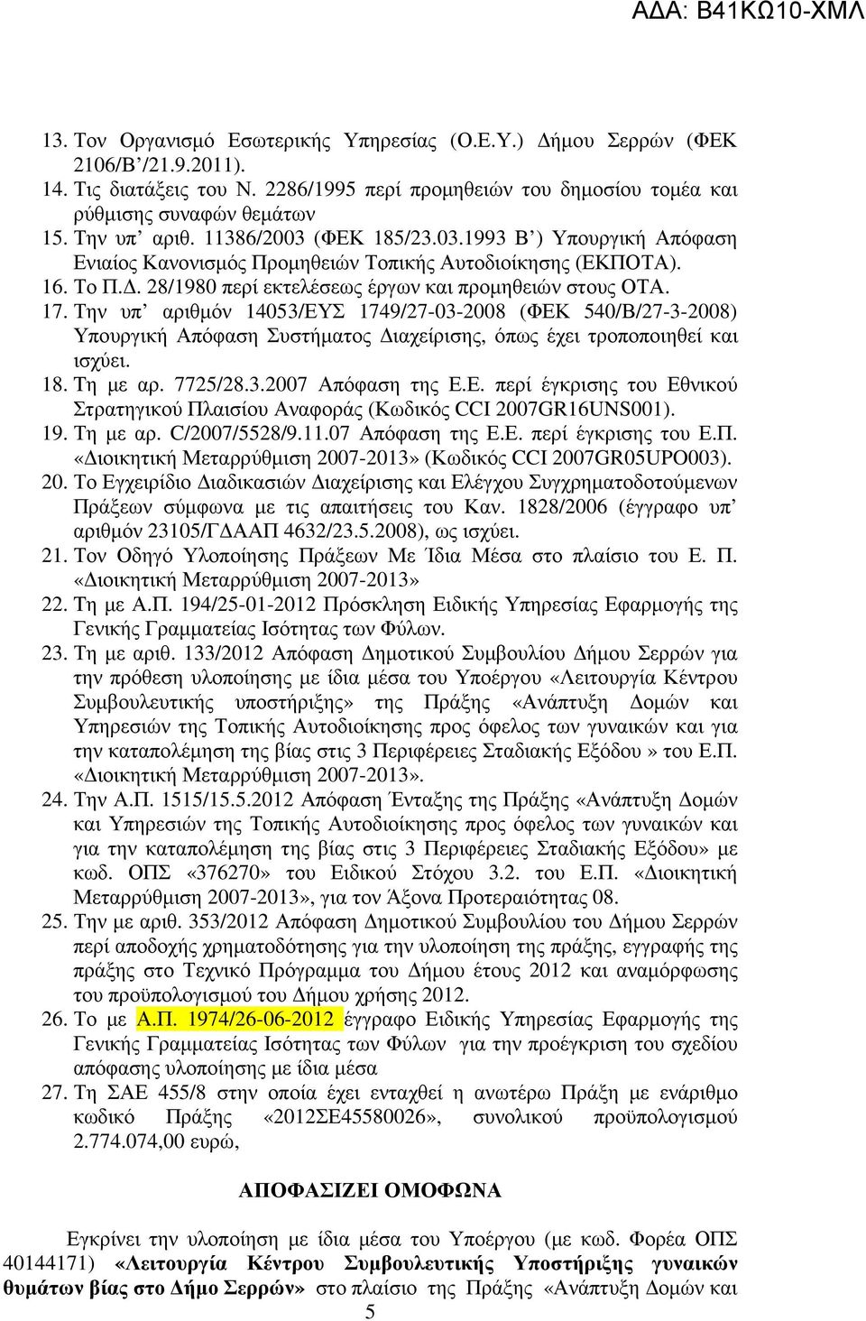 Την υπ αριθµόν 14053/ΕΥΣ 1749/27-03-2008 (ΦΕΚ 540/Β/27-3-2008) Υπουργική Απόφαση Συστήµατος ιαχείρισης, όπως έχει τροποποιηθεί και ισχύει. 18. Tη µε αρ. 7725/28.3.2007 Απόφαση της Ε.Ε. περί έγκρισης του Εθνικού Στρατηγικού Πλαισίου Αναφοράς (Κωδικός CCI 2007GR16UNS001).