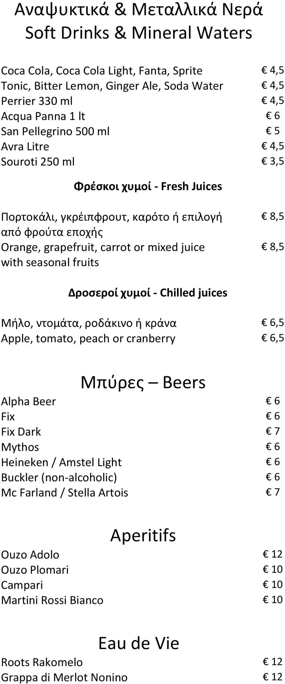 seasonal fruits 8,5 8,5 Δροσεροί χυμοί - Chilled juices Μήλο, ντομάτα, ροδάκινο ή κράνα 6,5 Apple, tomato, peach or cranberry 6,5 Μπύρες Beers Alpha Beer 6 Fix 6 Fix Dark 7 Mythos 6 Heineken /