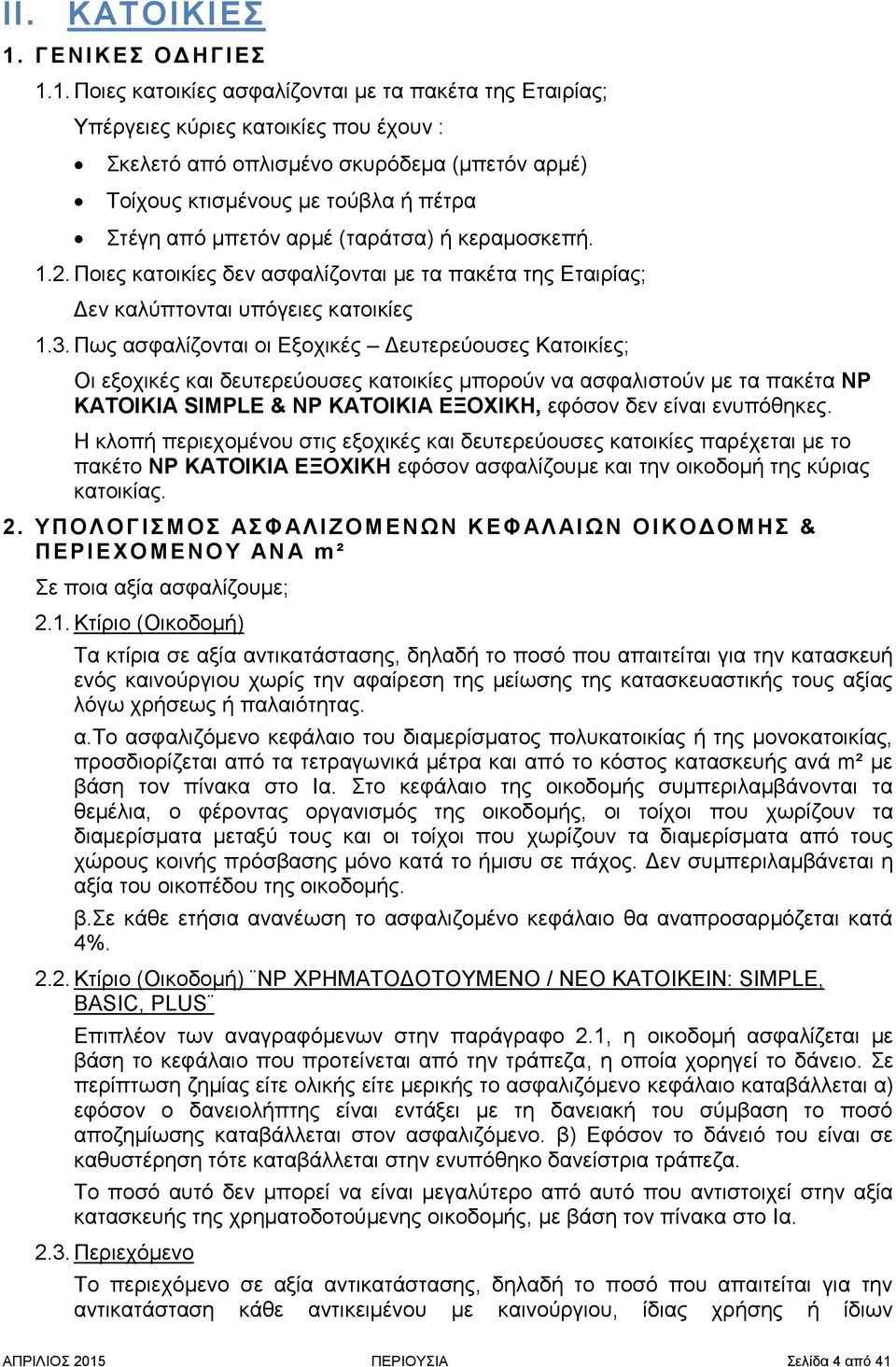 1. Ποιες κατοικίες ασφαλίζονται με τα πακέτα της Eταιρίας; Υπέργειες κύριες κατοικίες που έχουν : Σκελετό από οπλισμένο σκυρόδεμα (μπετόν αρμέ) Τοίχους κτισμένους με τούβλα ή πέτρα Στέγη από μπετόν