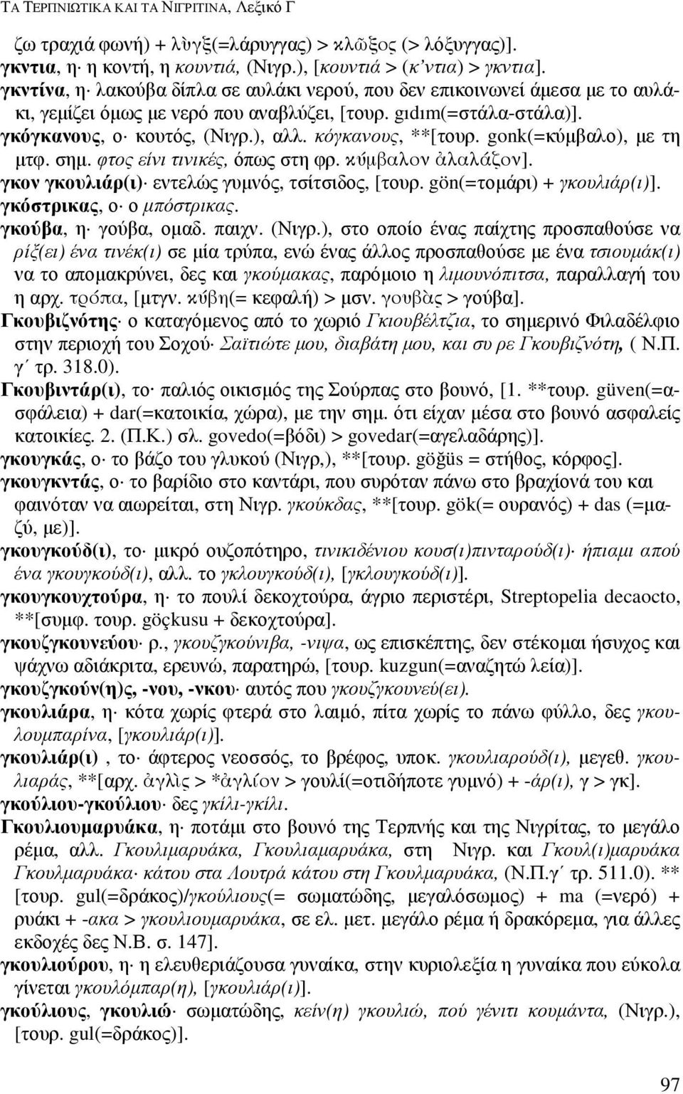 κόγκανους, **[τουρ. gonk(=κύµβαλο), µε τη µτφ. σηµ. φτος είνι τινικές, όπως στη φρ. κύµβαλον 5λαλάζον]. γκον γκουλιάρ(ι) εντελώς γυµνός, τσίτσιδος, [τουρ. gön(=τοµάρι) + γκουλιάρ(ι)].