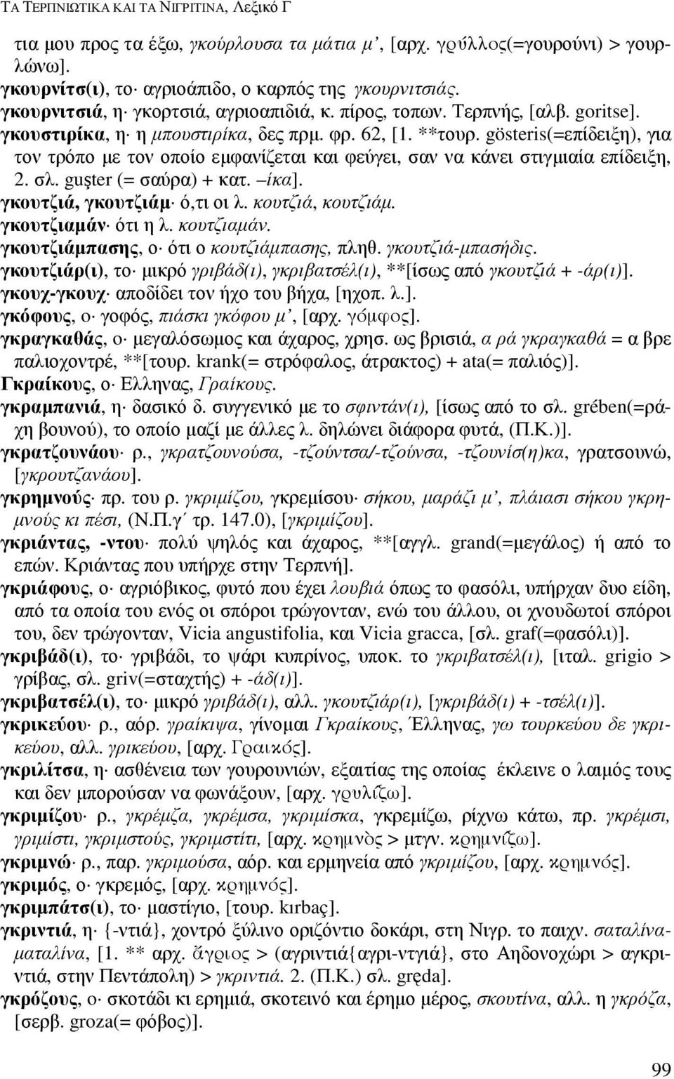 guşter (= σαύρα) + κατ. ίκα]. γκουτζιά, γκουτζιάµ ό,τι οι λ. κουτζιά, κουτζιάµ. γκουτζιαµάν ότι η λ. κουτζιαµάν. γκουτζιάµπασης, ο ότι ο κουτζιάµπασης, πληθ. γκουτζιά-µπασήδις.