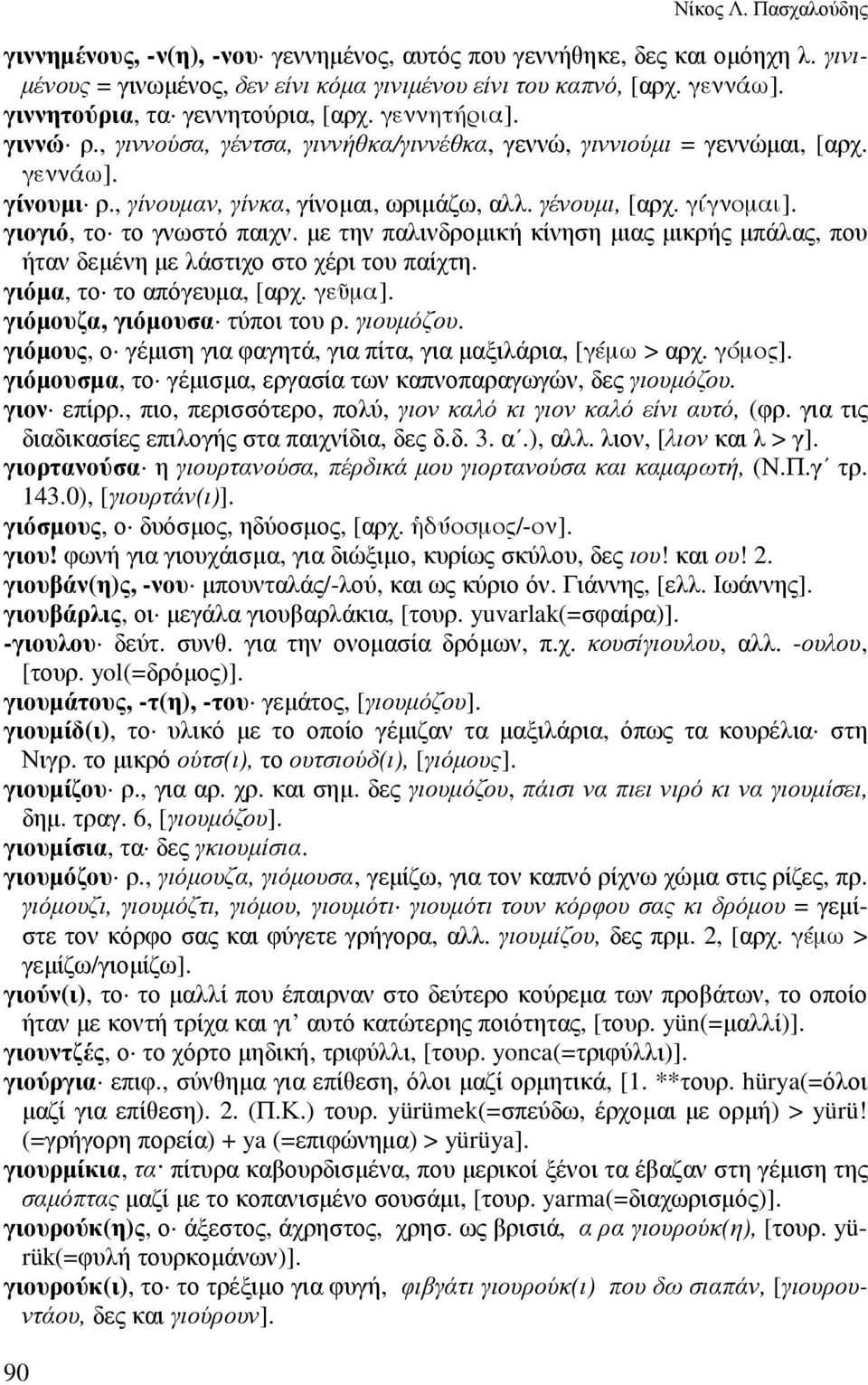 γένουµι, [αρχ. γίγνοµαι]. γιογιό, το το γνωστό παιχν. µε την παλινδροµική κίνηση µιας µικρής µπάλας, που ήταν δεµένη µε λάστιχο στο χέρι του παίχτη. γιόµα, το το απόγευµα, [αρχ. γε0µα].