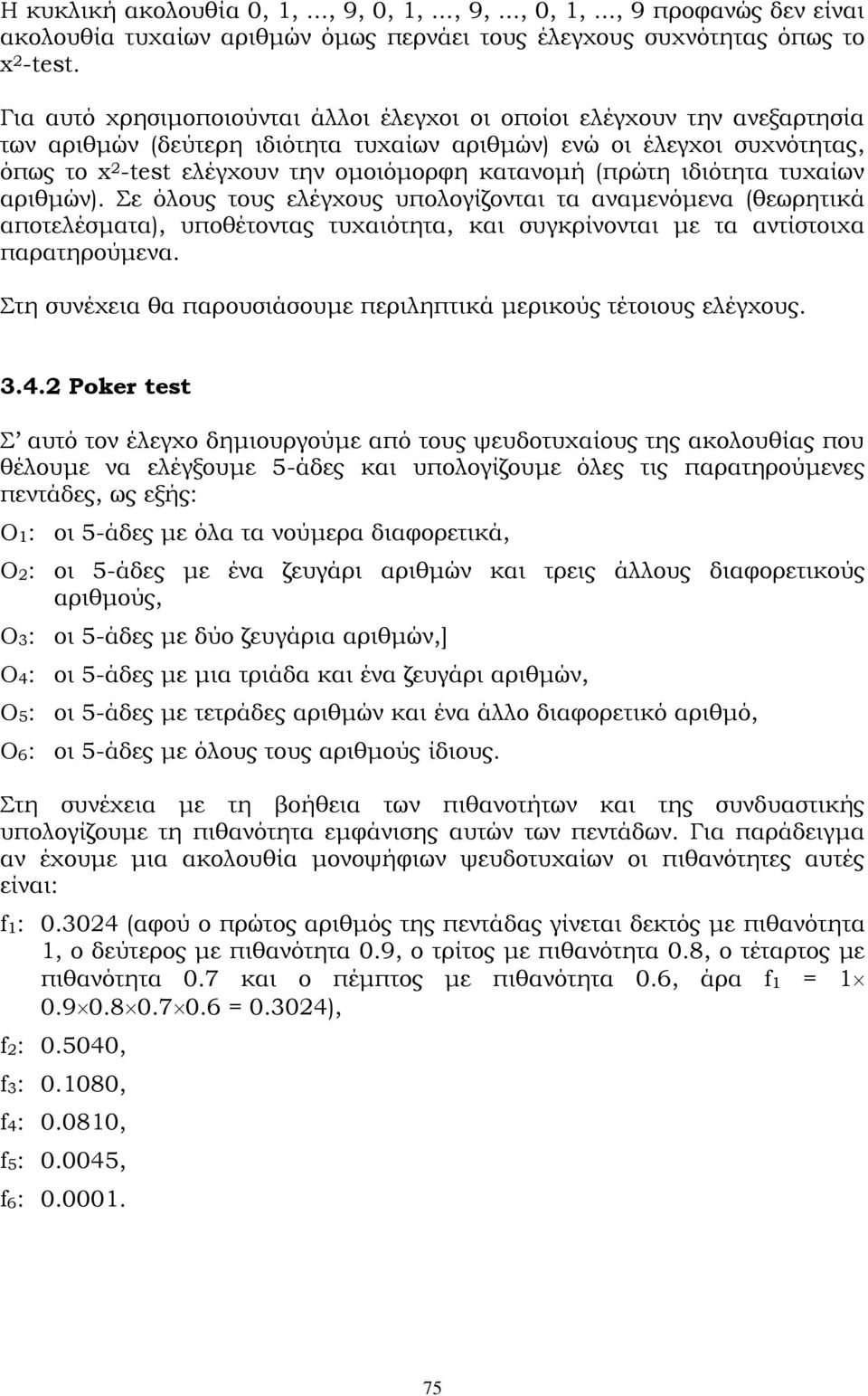 (πρώτη ιδιότητα τυχαίων αριθμών). Σε όλους τους ελέγχους υπολογίζονται τα αναμενόμενα (θεωρητικά αποτελέσματα), υποθέτοντας τυχαιότητα, και συγκρίνονται με τα αντίστοιχα παρατηρούμενα.