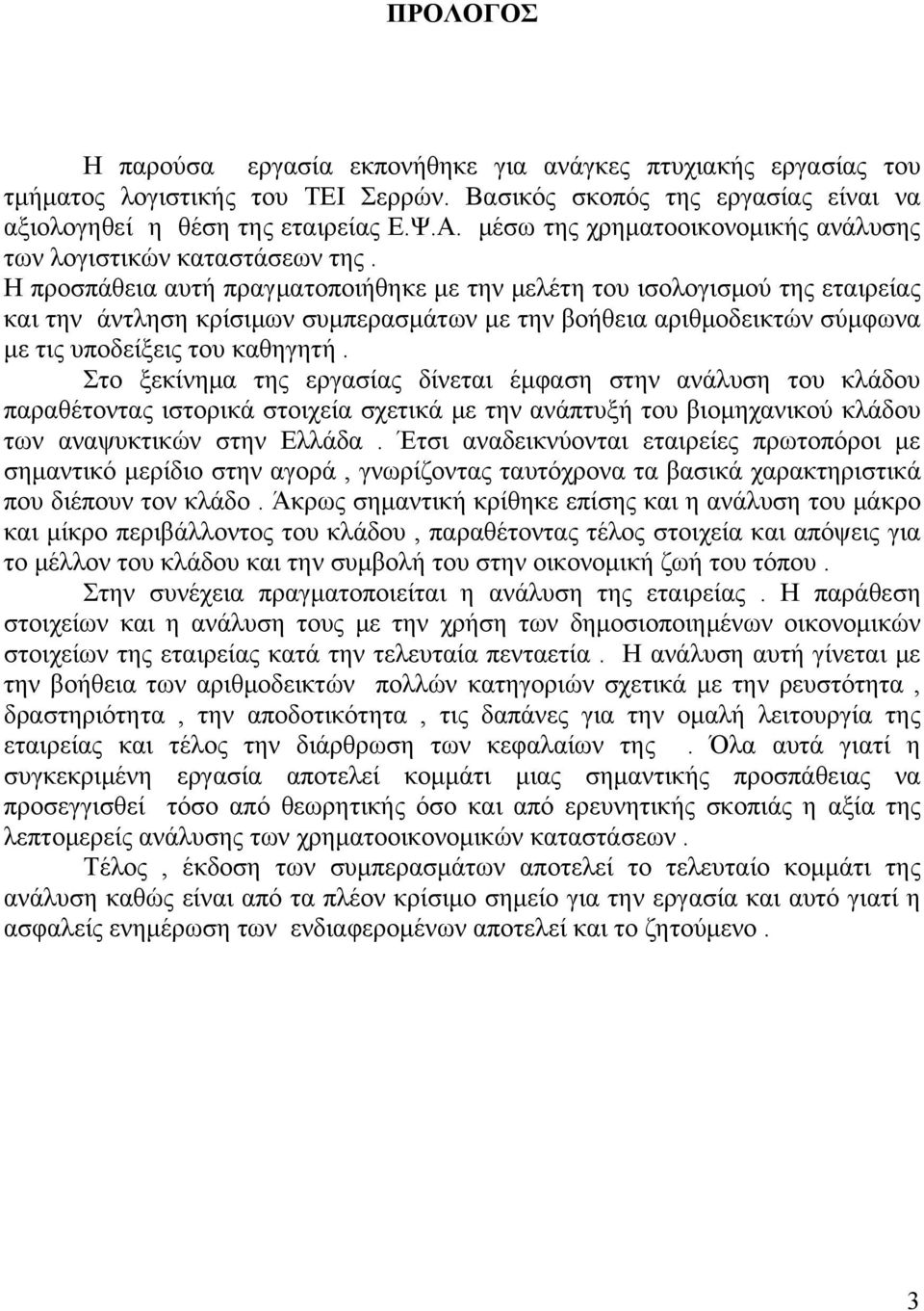 Η προσπάθεια αυτή πραγματοποιήθηκε με την μελέτη του ισολογισμού της εταιρείας και την άντληση κρίσιμων συμπερασμάτων με την βοήθεια αριθμοδεικτών σύμφωνα με τις υποδείξεις του καθηγητή.