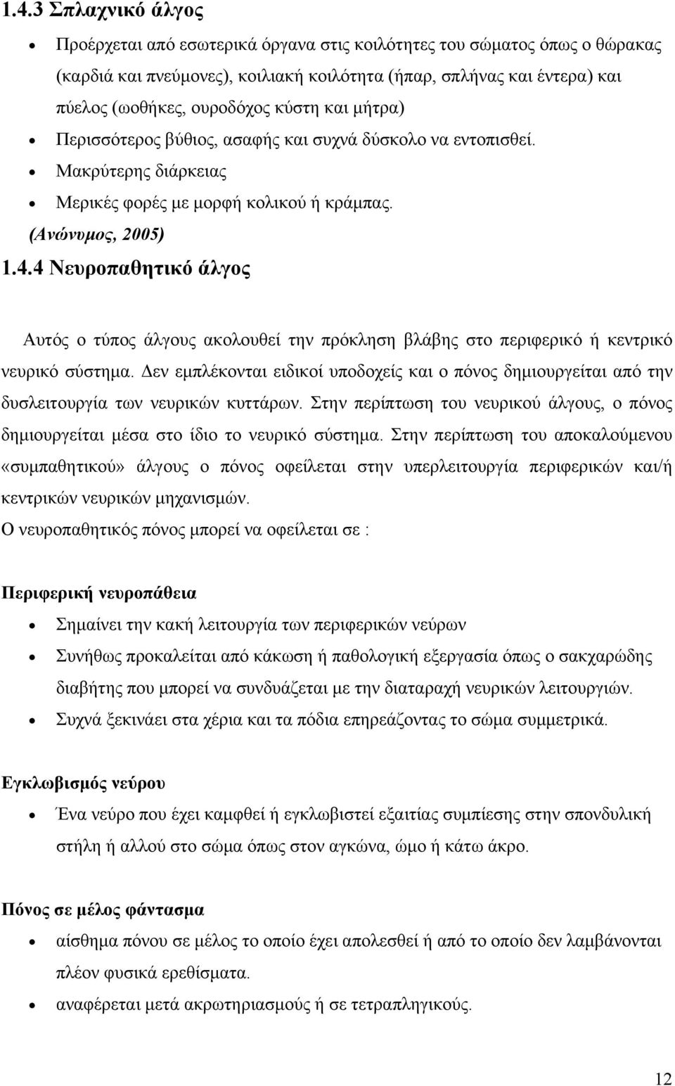 4 Νευροπαθητικό άλγος Αυτός ο τύπος άλγους ακολουθεί την πρόκληση βλάβης στο περιφερικό ή κεντρικό νευρικό σύστημα.