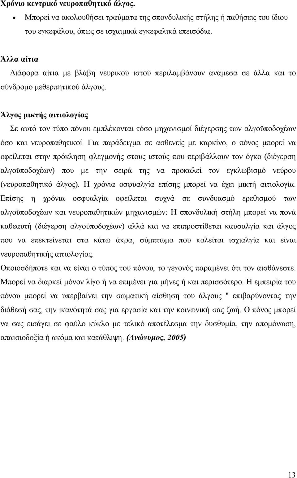 Άλγος μικτής αιτιολογίας Σε αυτό τον τύπο πόνου εμπλέκονται τόσο μηχανισμοί διέγερσης των αλγοϋποδοχέων όσο και νευροπαθητικοί.