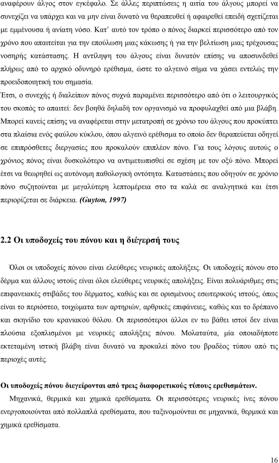 Η αντίληψη του άλγους είναι δυνατόν επίσης να αποσυνδεθεί πλήρως από το αρχικό οδυνηρό ερέθισμα, ώστε το αλγεινό σήμα να χάσει εντελώς την προειδοποιητική του σημασία.