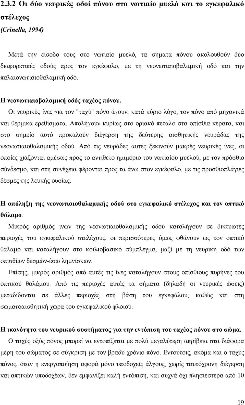 Οι νευρικές ίνες για τον "ταχύ" πόνο άγουν, κατά κύριο λόγο, τον πόνο από μηχανικά και θερμικά ερεθίσματα.