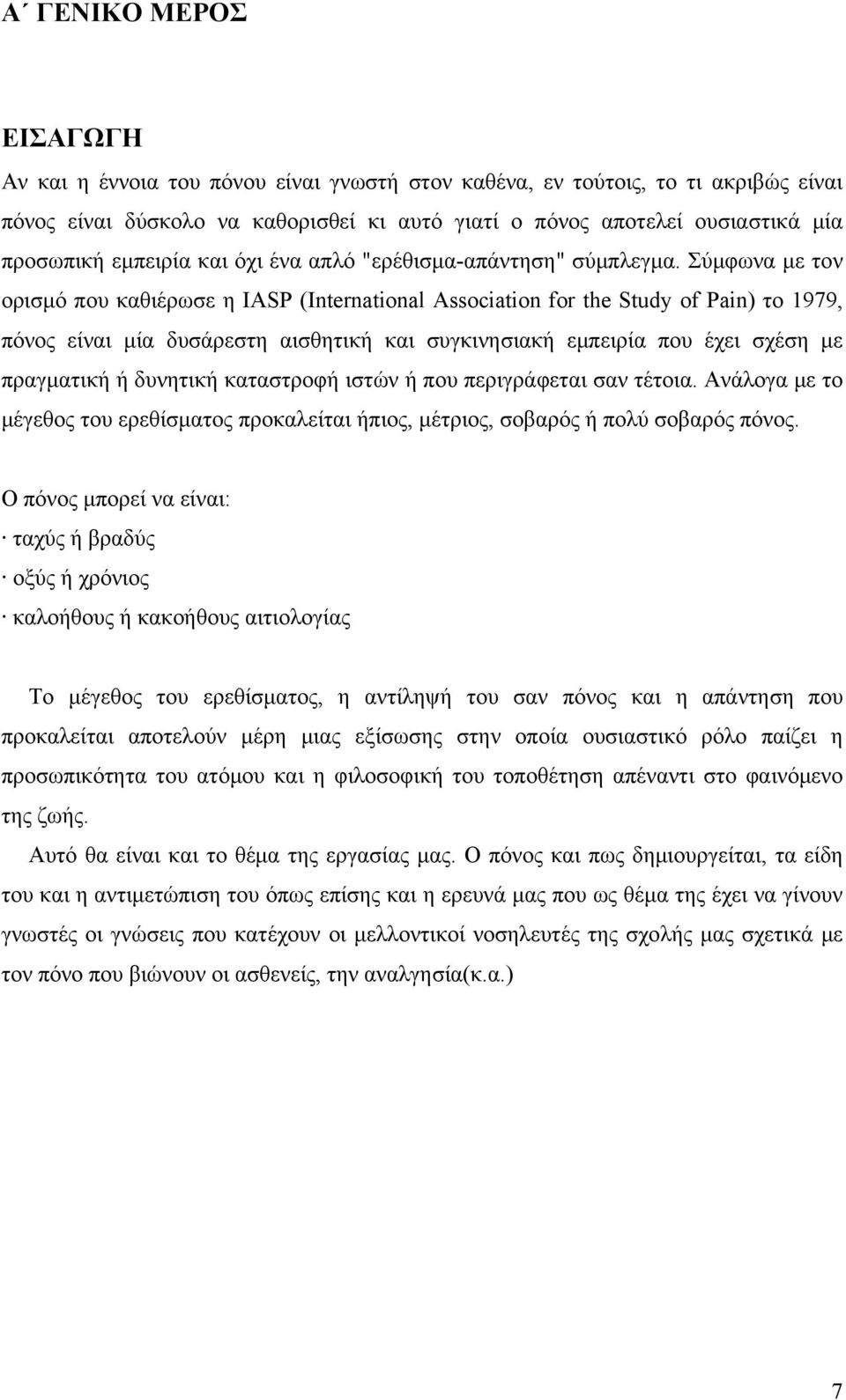 Σύμφωνα με τον ορισμό που καθιέρωσε η IASP (International Association for the Study of Pain) το 1979, πόνος είναι μία δυσάρεστη αισθητική και συγκινησιακή εμπειρία που έχει σχέση με πραγματική ή