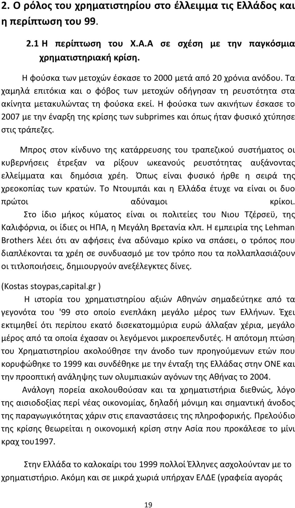 Η φούσκα των ακινήτων έσκασε το 2007 με την έναρξη της κρίσης των subprimes και όπως ήταν φυσικό χτύπησε στις τράπεζες.