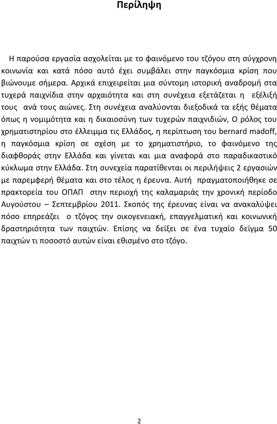 Στη συνέχεια αναλύονται διεξοδικά τα εξής θέματα όπως η νομιμότητα και η δικαιοσύνη των τυχερών παιχνιδιών, Ο ρόλος του χρηματιστηρίου στο έλλειμμα τις Ελλάδος, η περίπτωση του bernard madoff, η