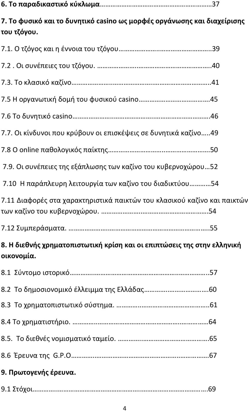 7.8 Ο online παθολογικός παίκτης...50 7.9. Οι συνέπειες της εξάπλωσης των καζίνο του κυβερνοχώρου 52 7.10 Η παράπλευρη λειτουργία των καζίνο του διαδικτύου 54 7.