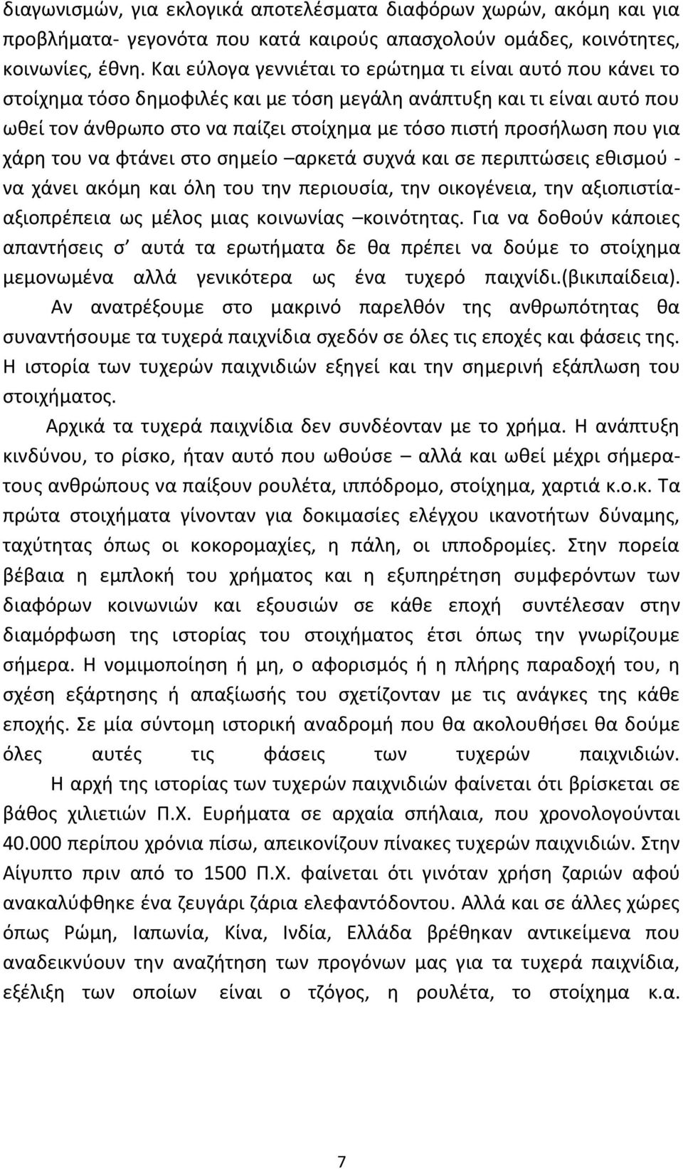 που για χάρη του να φτάνει στο σημείο αρκετά συχνά και σε περιπτώσεις εθισμού - να χάνει ακόμη και όλη του την περιουσία, την οικογένεια, την αξιοπιστίααξιοπρέπεια ως μέλος μιας κοινωνίας κοινότητας.