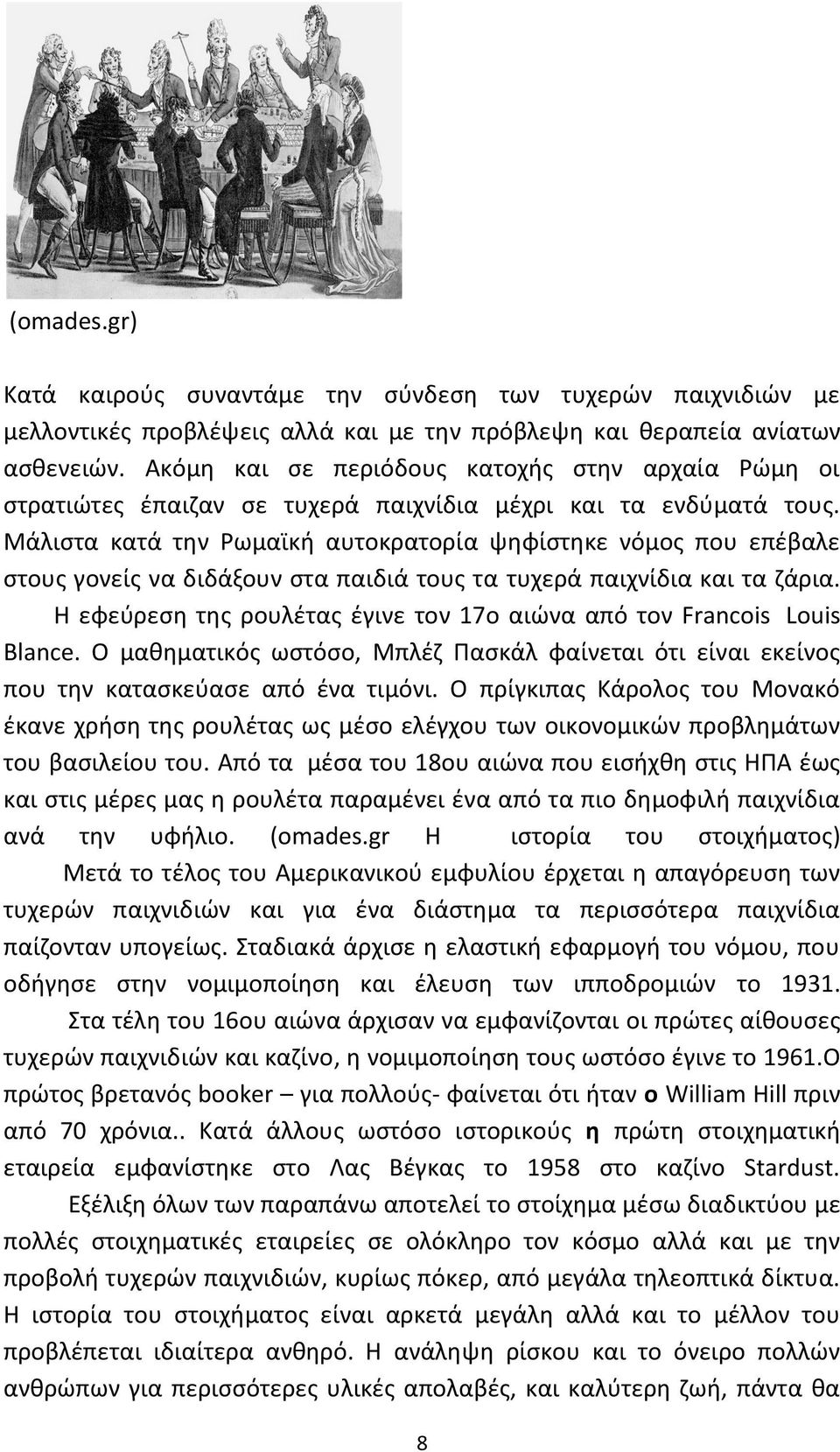 Μάλιστα κατά την Ρωμαϊκή αυτοκρατορία ψηφίστηκε νόμος που επέβαλε στους γονείς να διδάξουν στα παιδιά τους τα τυχερά παιχνίδια και τα ζάρια.