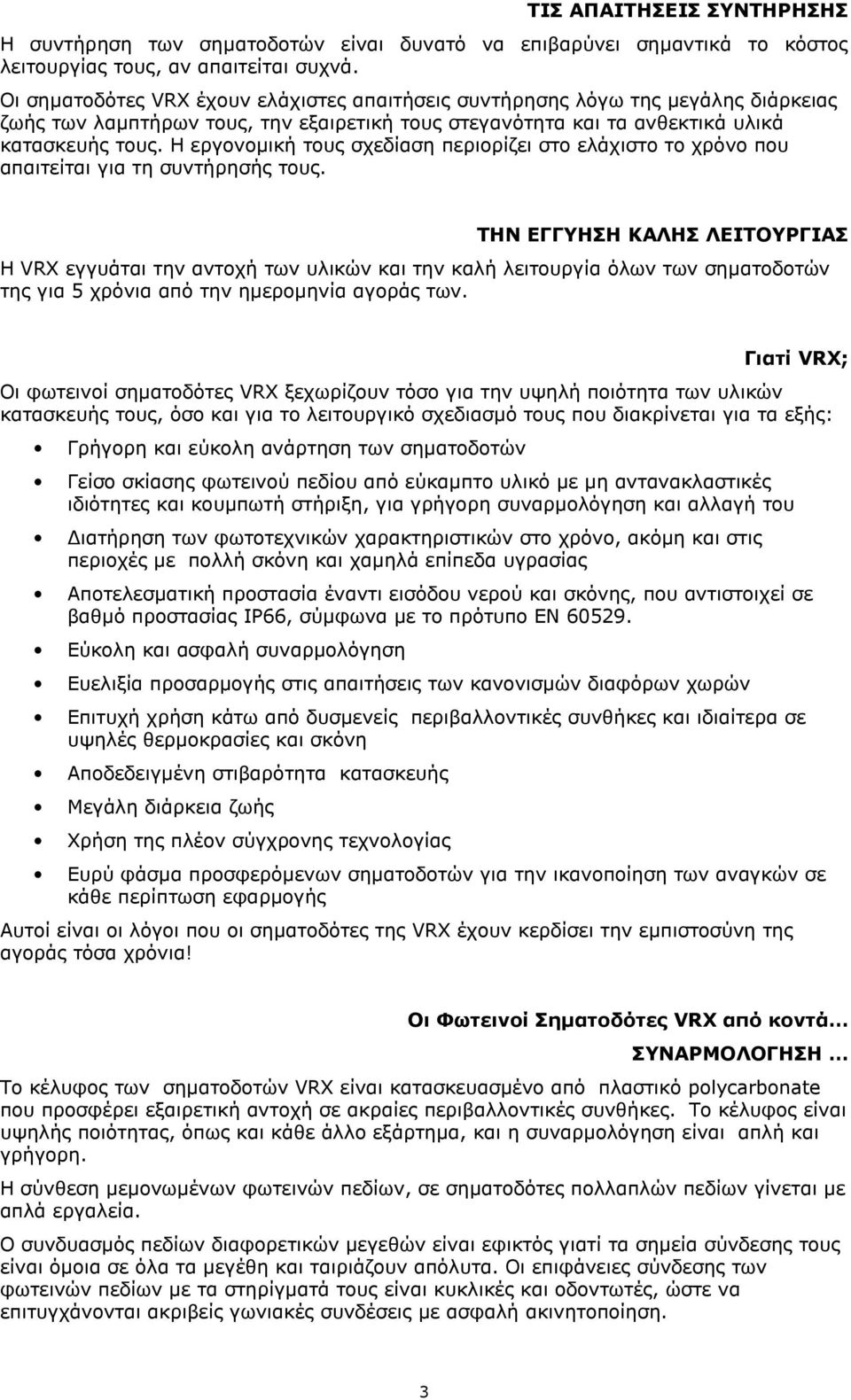 Η εργονοµική τους σχεδίαση περιορίζει στο ελάχιστο το χρόνο που απαιτείται για τη συντήρησής τους.