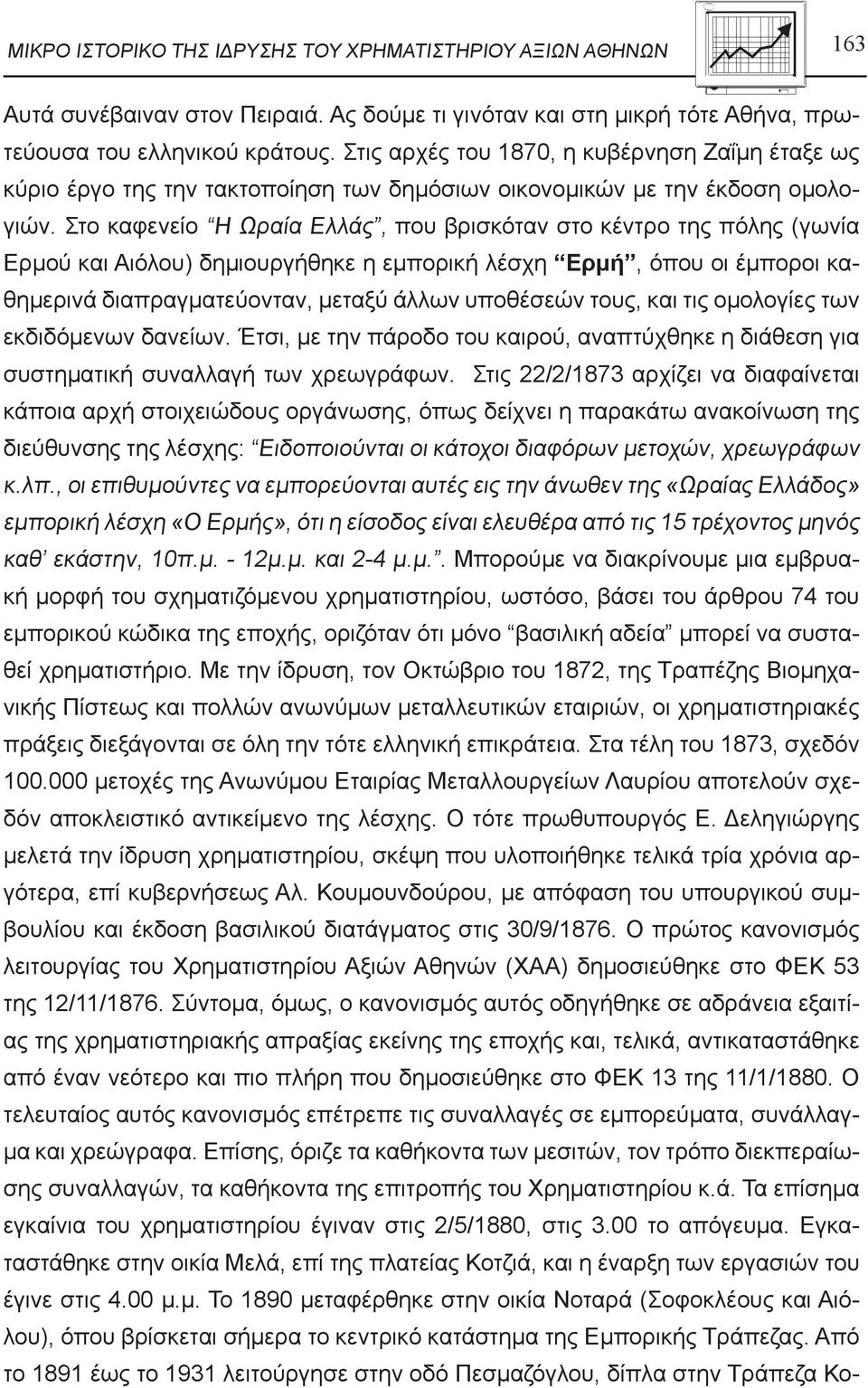 Στο καφενείο Η Ωραία Ελλάς, που βρισκόταν στο κέντρο της πόλης (γωνία Ερμού και Αιόλου) δημιουργήθηκε η εμπορική λέσχη Ερμή, όπου οι έμποροι καθημερινά διαπραγματεύονταν, μεταξύ άλλων υποθέσεών τους,