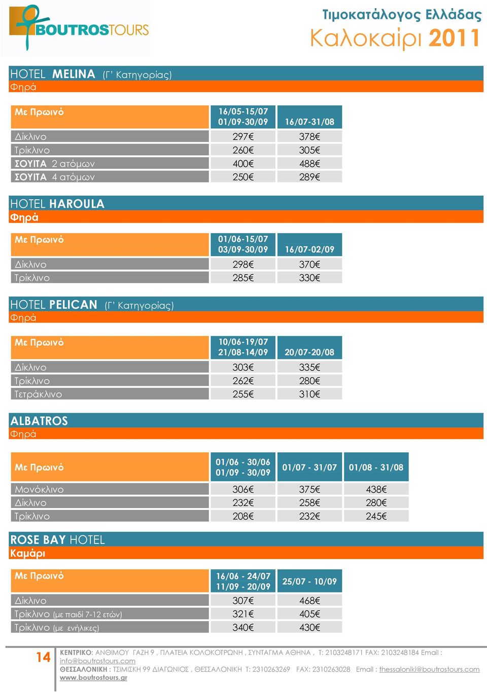 20/07-20/08 Δίκλινο 303 335 Σρίκλινο 262 280 Σετράκλινο 255 310 ALBATROS Υηρά Με Πρωινό 01/06-30/06 01/09-30/09 01/07-31/07 01/08-31/08 Μονόκλινο 306 375 438 Δίκλινο 232