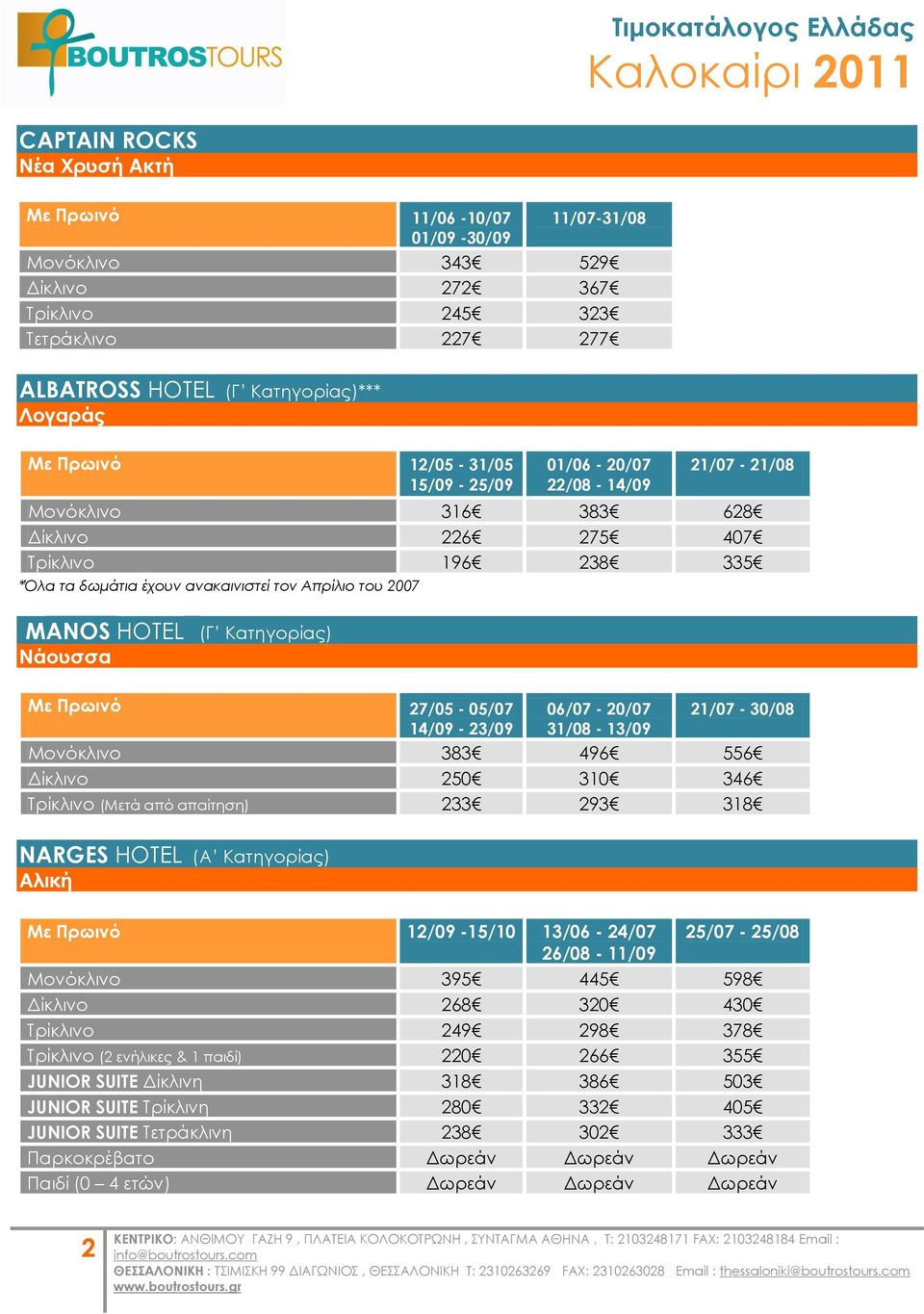 Κατηγορίας) Νάουσσα Με Πρωινό 27/05-05/07 14/09-23/09 06/07-20/07 31/08-13/09 21/07-30/08 Μονόκλινο 383 496 556 Δίκλινο 250 310 346 Σρίκλινο (Μετά από απαίτηση) 233 293 318 NARGES HOTEL (Α