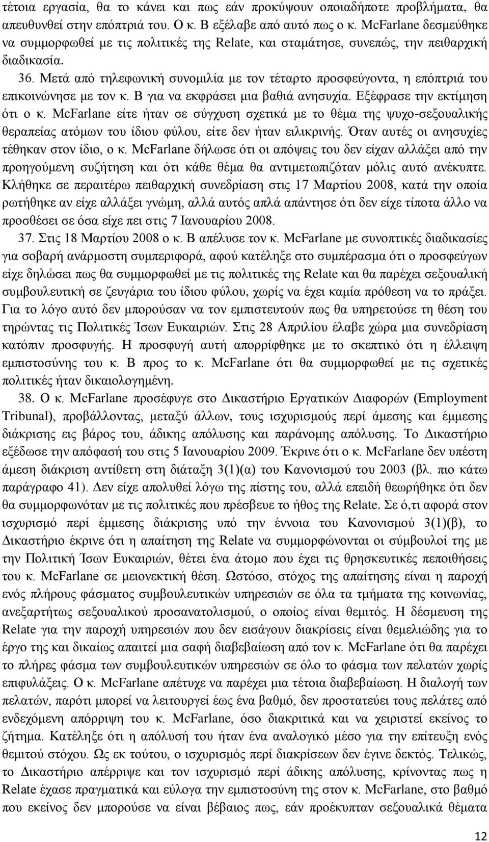 Μετά από τηλεφωνική συνομιλία με τον τέταρτο προσφεύγoντα, η επόπτριά του επικοινώνησε με τον κ. Β για να εκφράσει μια βαθιά ανησυχία. Εξέφρασε την εκτίμηση ότι ο κ.