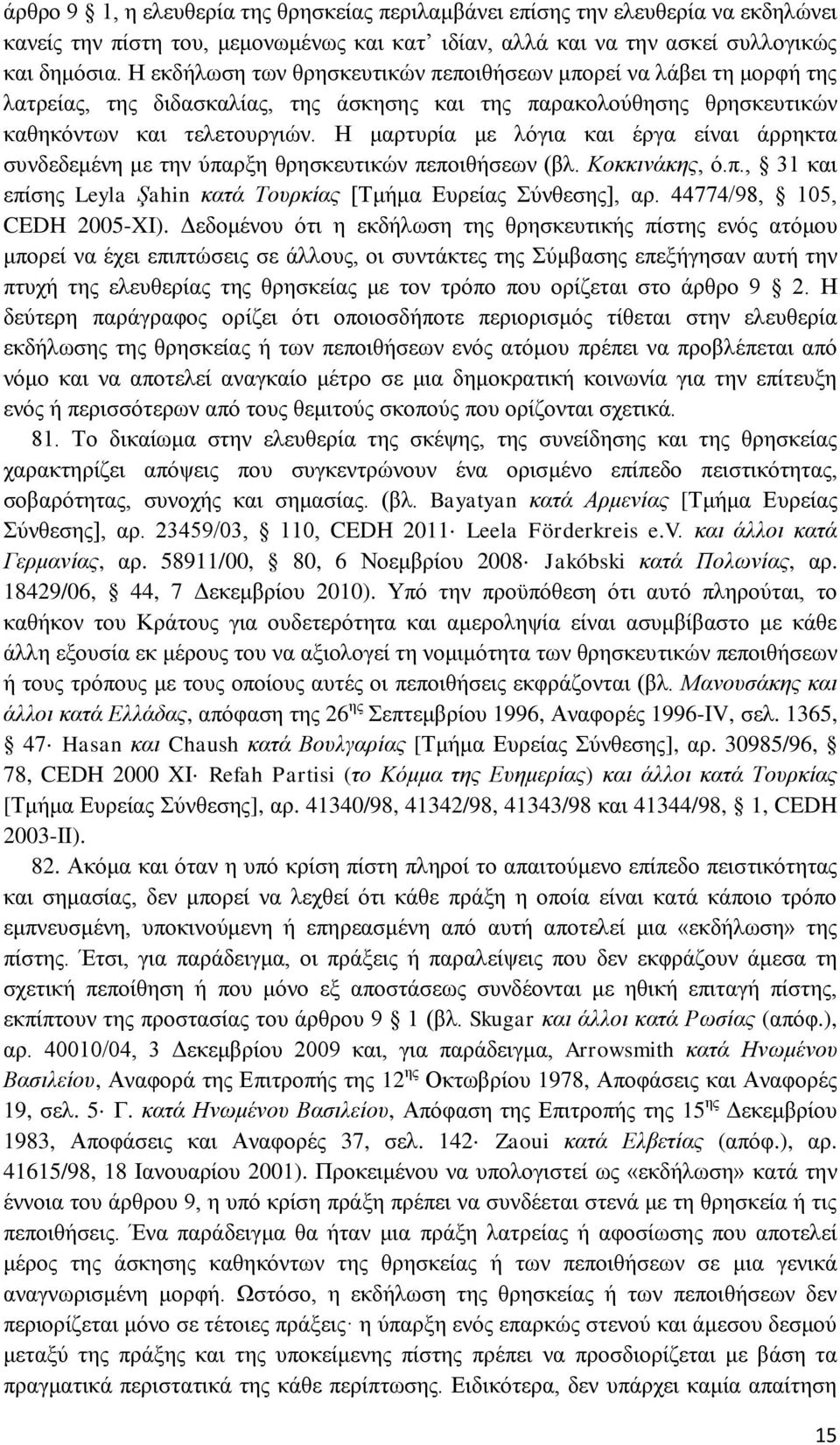 Η μαρτυρία με λόγια και έργα είναι άρρηκτα συνδεδεμένη με την ύπαρξη θρησκευτικών πεποιθήσεων (βλ. Κοκκινάκης, ό.π., 31 και επίσης Leyla Şahin κατά Τουρκίας [Τμήμα Ευρείας Σύνθεσης], αρ.