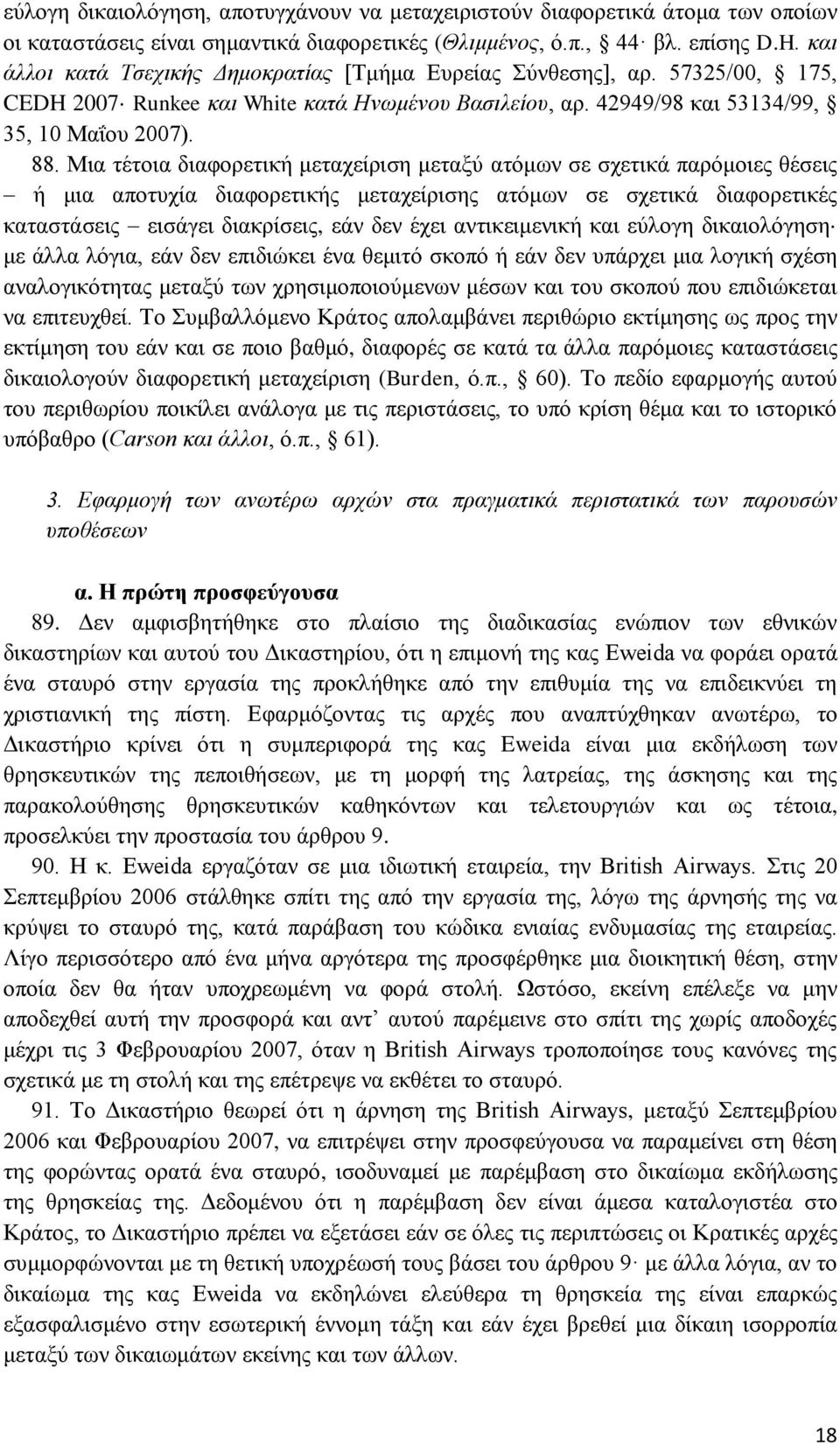 Μια τέτοια διαφορετική μεταχείριση μεταξύ ατόμων σε σχετικά παρόμοιες θέσεις ή μια αποτυχία διαφορετικής μεταχείρισης ατόμων σε σχετικά διαφορετικές καταστάσεις εισάγει διακρίσεις, εάν δεν έχει