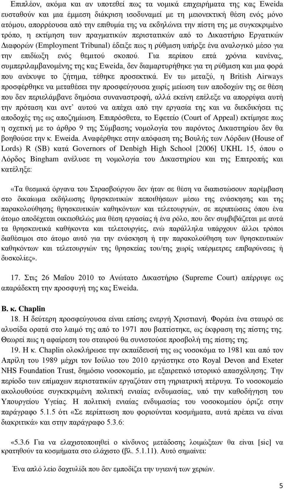 την επιδίωξη ενός θεμιτού σκοπού. Για περίπου επτά χρόνια κανένας, συμπεριλαμβανομένης της κας Eweida, δεν διαμαρτυρήθηκε για τη ρύθμιση και μια φορά που ανέκυψε το ζήτημα, τέθηκε προσεκτικά.