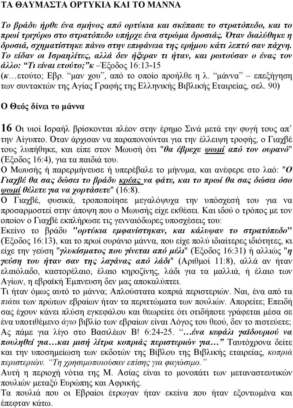 Το είδαν οι Ισραηλίτες, αλλά δεν ήξεραν τι ήταν, και ρωτούσαν ο ένας τον άλλο: Τι είναι ετούτο; κ Έξοδος 16:13-15 (κ ετούτο; Εβρ. µαν χου, από το οποίο προήλθε η λ.