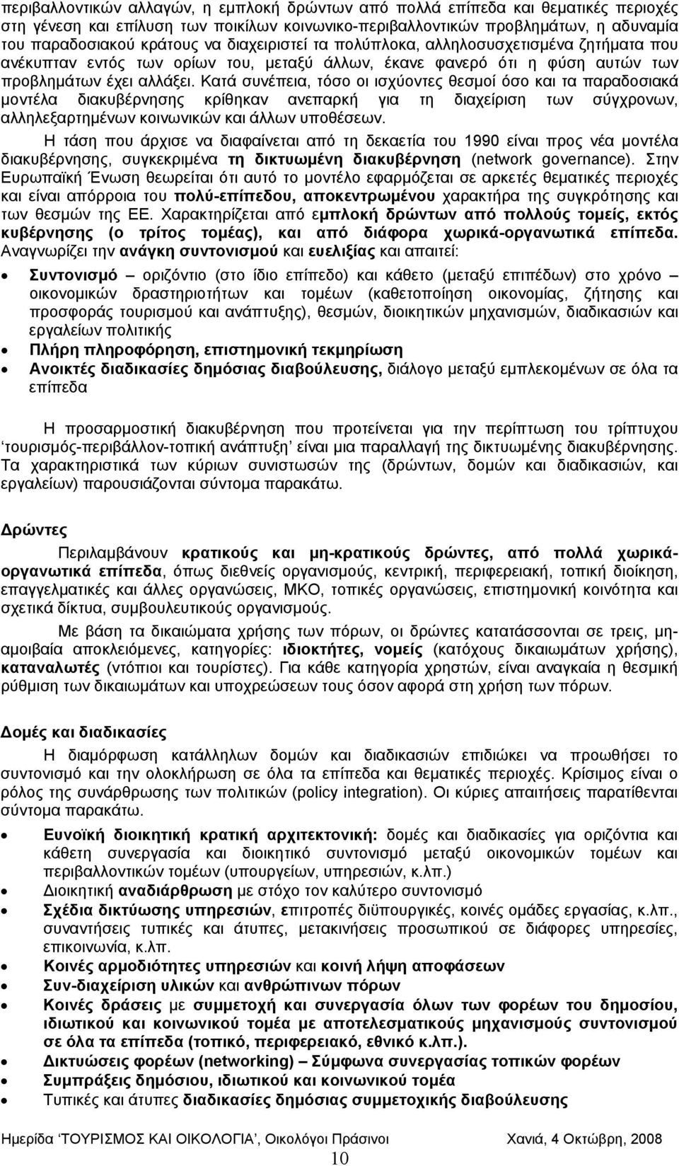 Κατά συνέπεια, τόσο οι ισχύοντες θεσμοί όσο και τα παραδοσιακά μοντέλα διακυβέρνησης κρίθηκαν ανεπαρκή για τη διαχείριση των σύγχρονων, αλληλεξαρτημένων κοινωνικών και άλλων υποθέσεων.