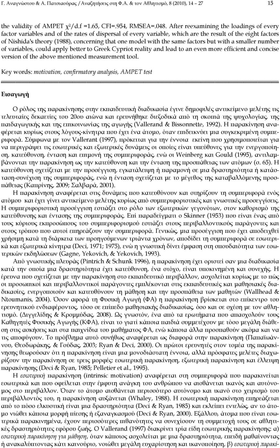 model with the same factors but with a smaller number of variables, could apply better to Greek Cypriot reality and lead to an even more efficient and concise version of the above mentioned