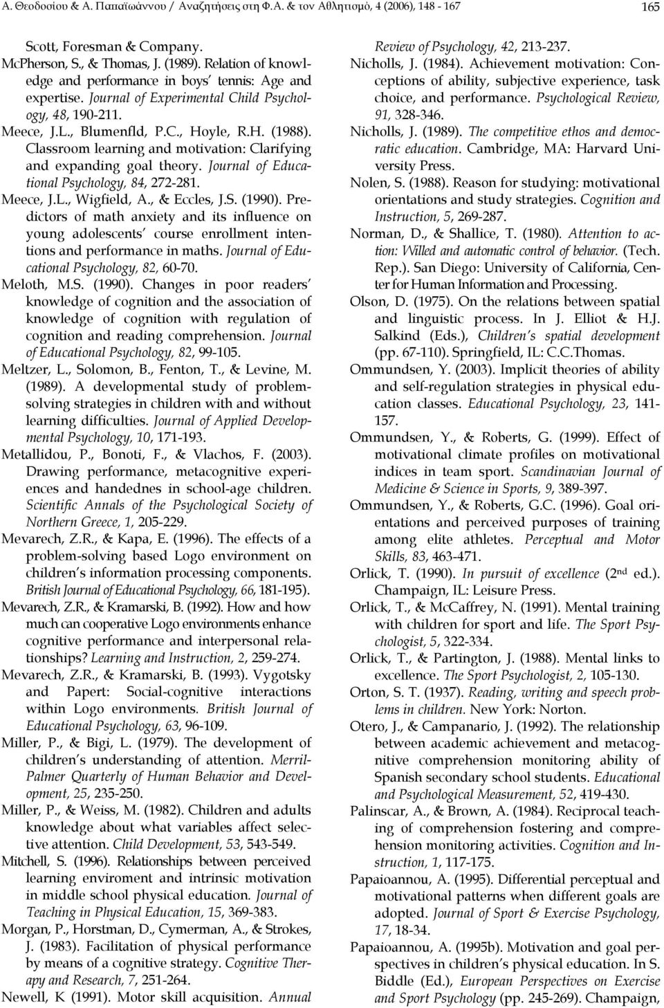 Classroom learning and motivation: Clarifying and expanding goal theory. Journal of Educational Psychology, 84, 272-281. Meece, J.L., Wigfield, A., & Eccles, J.S. (1990).