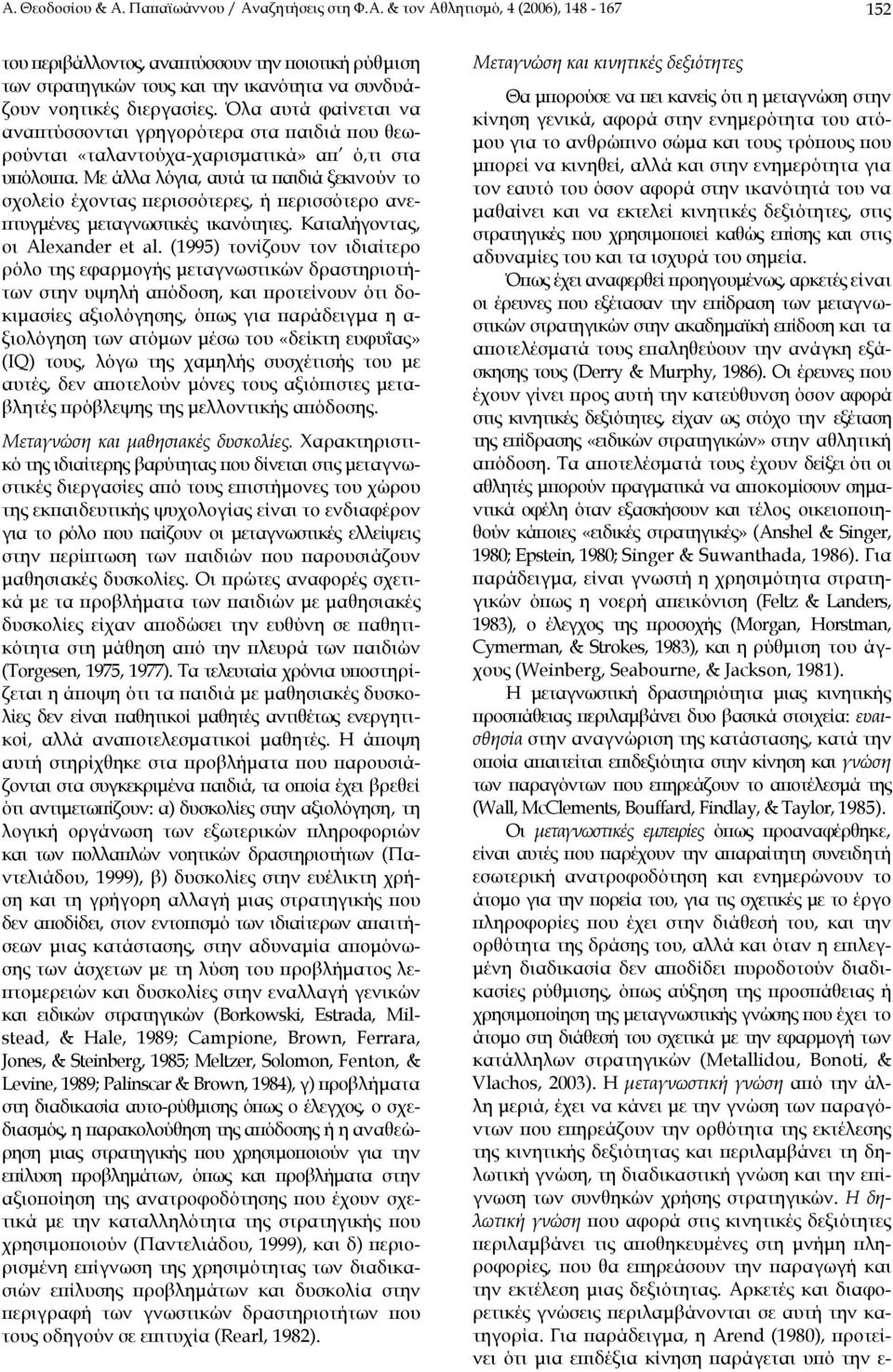 Με άλλα λόγια, αυτά τα παιδιά ξεκινούν το σχολείο έχοντας περισσότερες, ή περισσότερο ανεπτυγµένες µεταγνωστικές ικανότητες. Καταλήγοντας, οι Alexander et al.