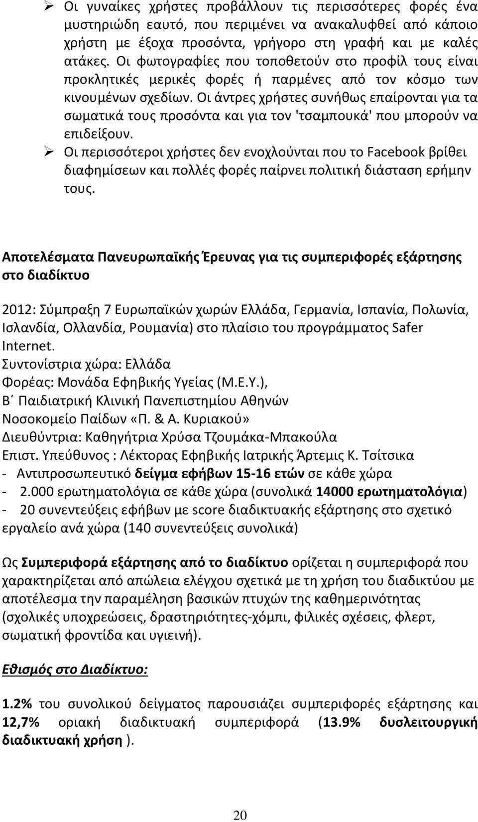 Οι άντρες χρήστες συνήθως επαίρονται για τα σωματικά τους προσόντα και για τον 'τσαμπουκά' που μπορούν να επιδείξουν.