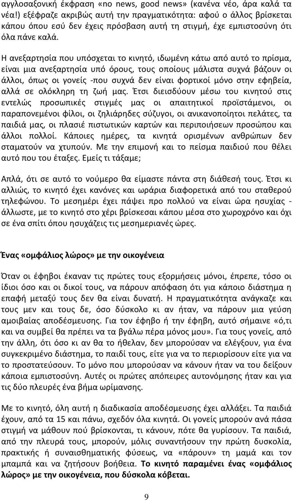 Η ανεξαρτησία που υπόσχεται το κινητό, ιδωμένη κάτω από αυτό το πρίσμα, είναι μια ανεξαρτησία υπό όρους, τους οποίους μάλιστα συχνά βάζουν οι άλλοι, όπως οι γονείς -που συχνά δεν είναι φορτικοί μόνο