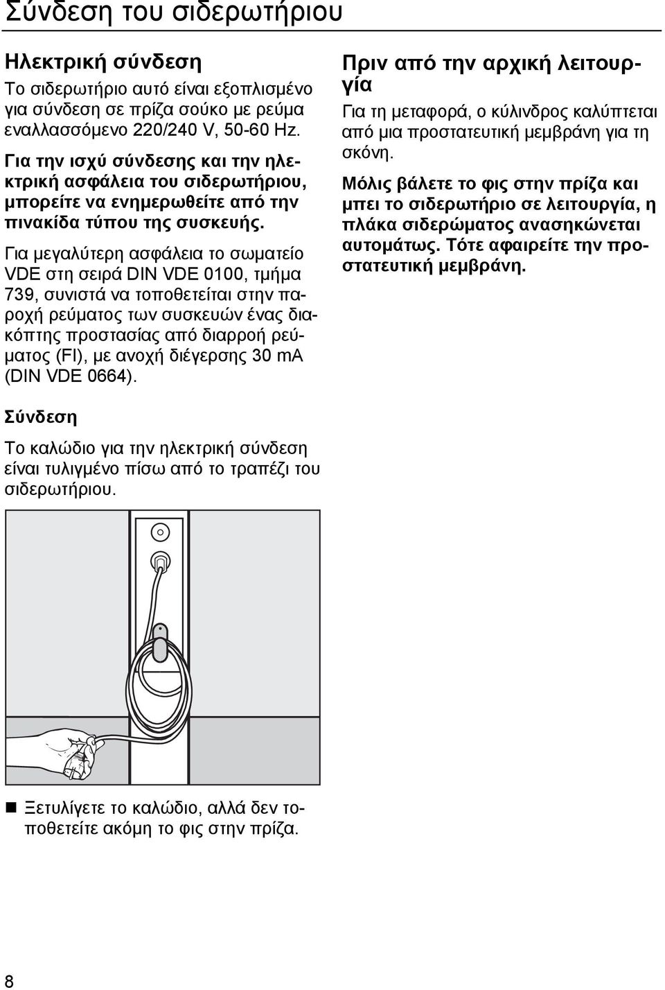 Για µεγαλύτερη ασφάλεια το σωµατείο VDE στη σειρά DIN VDE 0100, τµήµα 739, συνιστά να τοποθετείται στην παροχή ρεύµατος των συσκευών ένας διακόπτης προστασίας από διαρροή ρεύ- µατος (FI), µε ανοχή