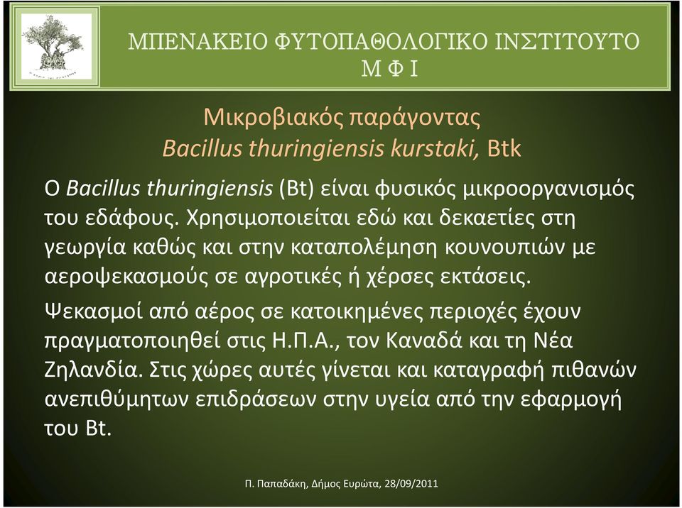 Χρησιμοποιείται εδώ και δεκαετίες στη γεωργία καθώς και στην καταπολέμηση κουνουπιών με αεροψεκασμούς σε αγροτικές ή